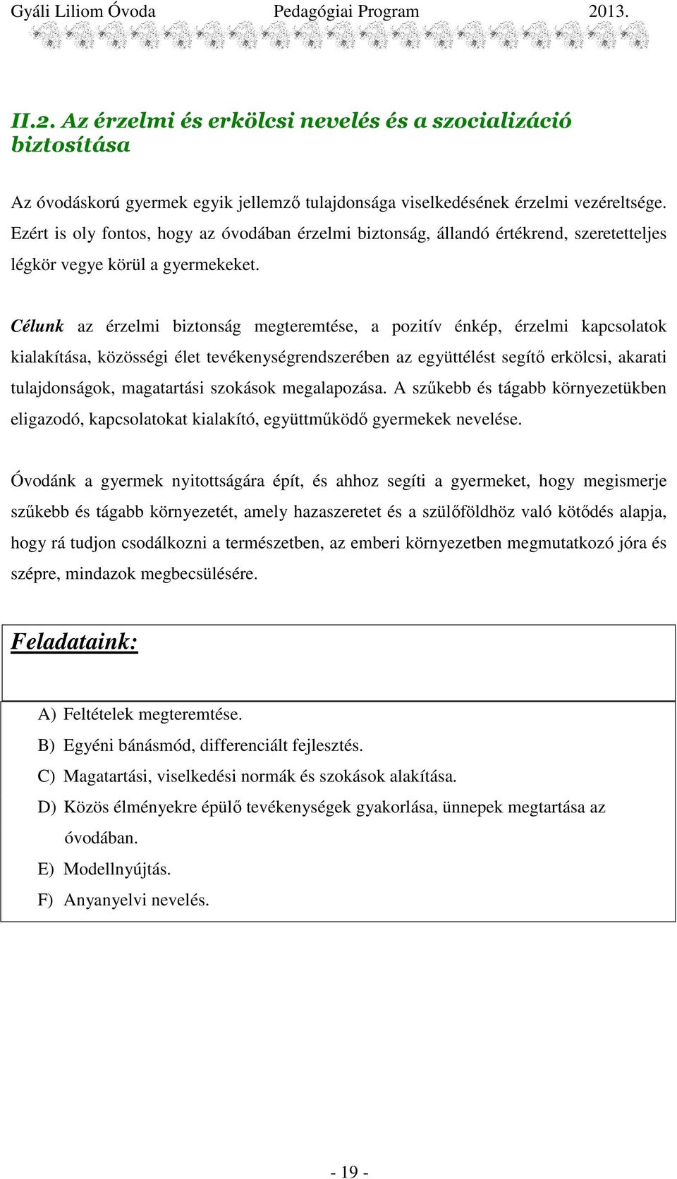 Célunk az érzelmi biztonság megteremtése, a pozitív énkép, érzelmi kapcsolatok kialakítása, közösségi élet tevékenységrendszerében az együttélést segítı erkölcsi, akarati tulajdonságok, magatartási