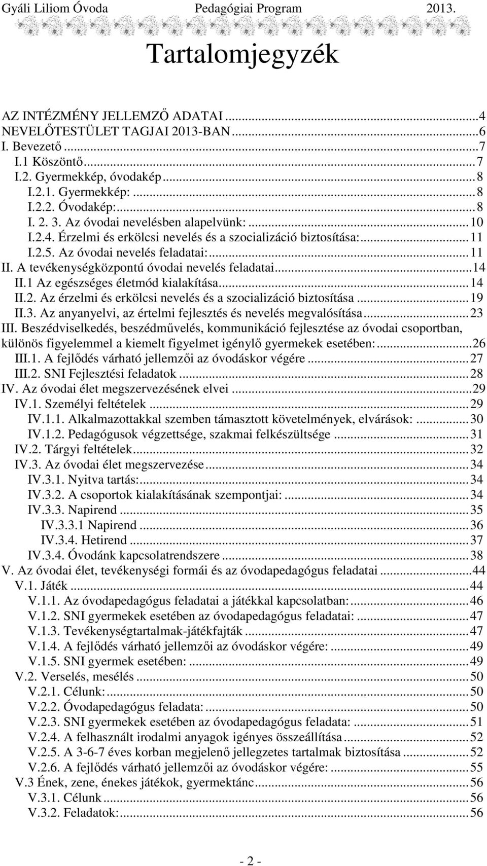 A tevékenységközpontú óvodai nevelés feladatai...14 II.1 Az egészséges életmód kialakítása...14 II.2. Az érzelmi és erkölcsi nevelés és a szocializáció biztosítása...19 II.3.