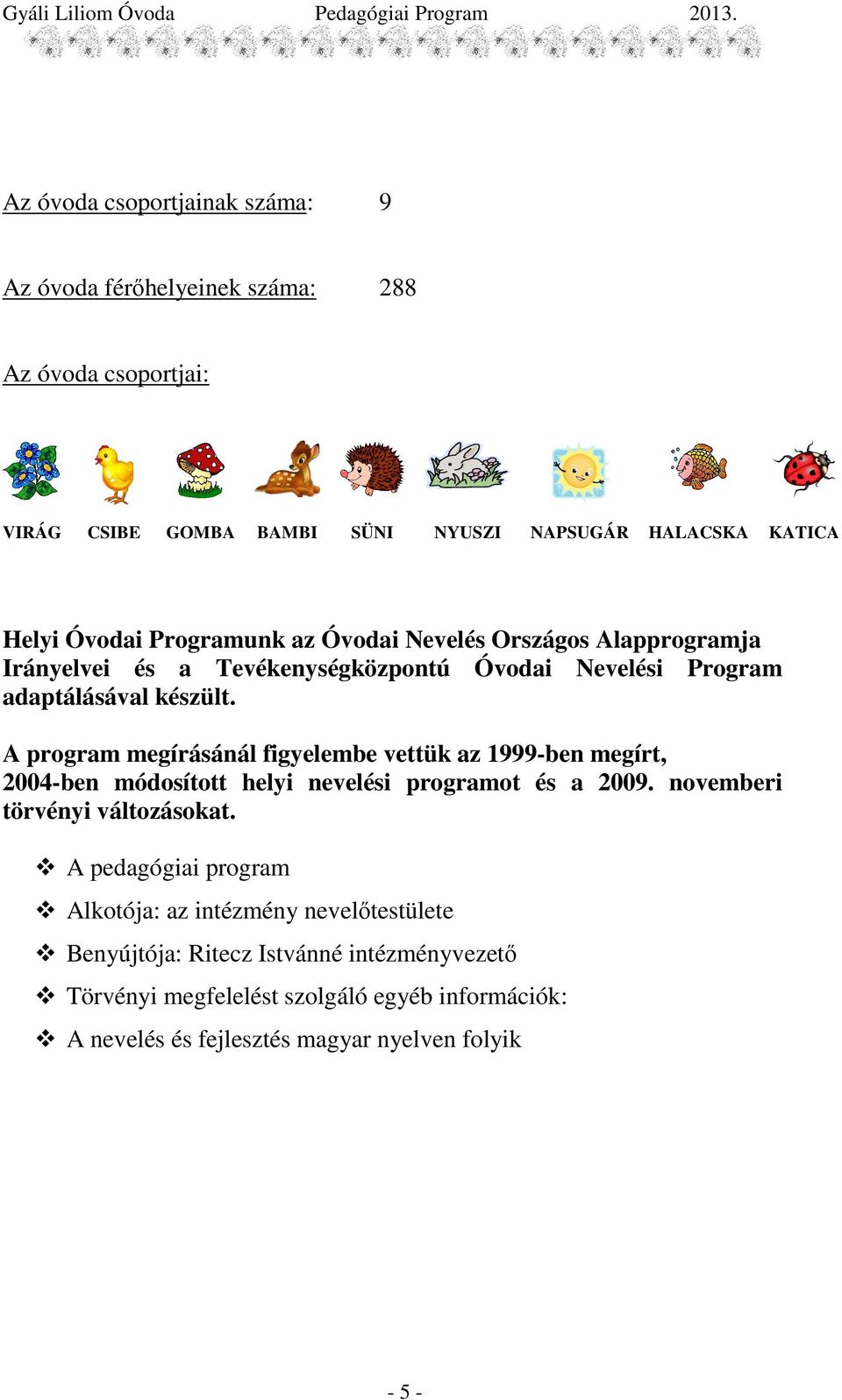 A program megírásánál figyelembe vettük az 1999-ben megírt, 2004-ben módosított helyi nevelési programot és a 2009. novemberi törvényi változásokat.