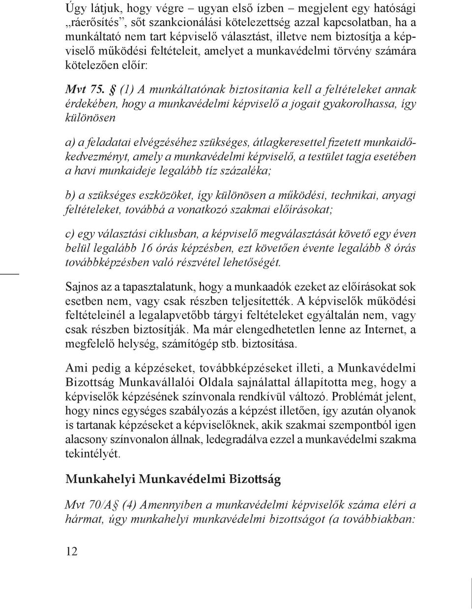 (1) A munkáltatónak biztosítania kell a feltételeket annak érdekében, hogy a munkavédelmi képviselő a jogait gyakorolhassa, így különösen a) a feladatai elvégzéséhez szükséges, átlagkeresettel