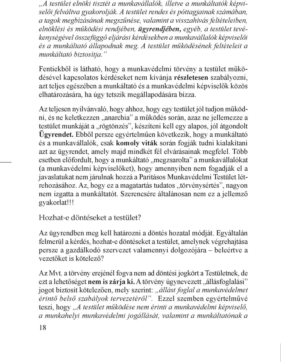 összefüggő eljárási kérdésekben a munkavállalók képviselői és a munkáltató állapodnak meg. A testület működésének feltételeit a munkáltató biztosítja.