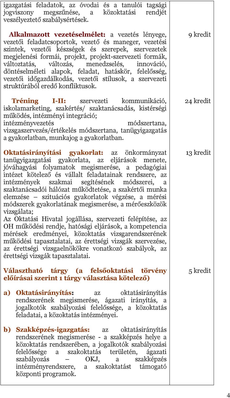 projekt-szervezeti formák, változtatás, változás, menedzselés, innováció, döntéselméleti alapok, feladat, hatáskör, felelősség, vezetői időgazdálkodás, vezetői stílusok, a szervezeti struktúrából