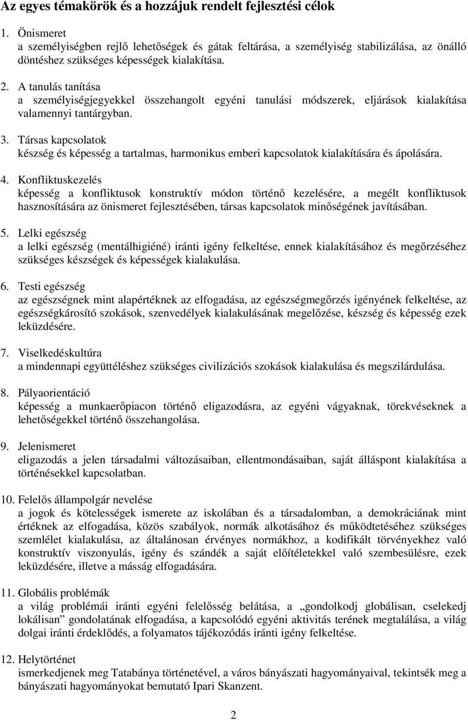 A tanulás tanítása a személyiségjegyekkel összehangolt egyéni tanulási módszerek, eljárások kialakítása valamennyi tantárgyban. 3.