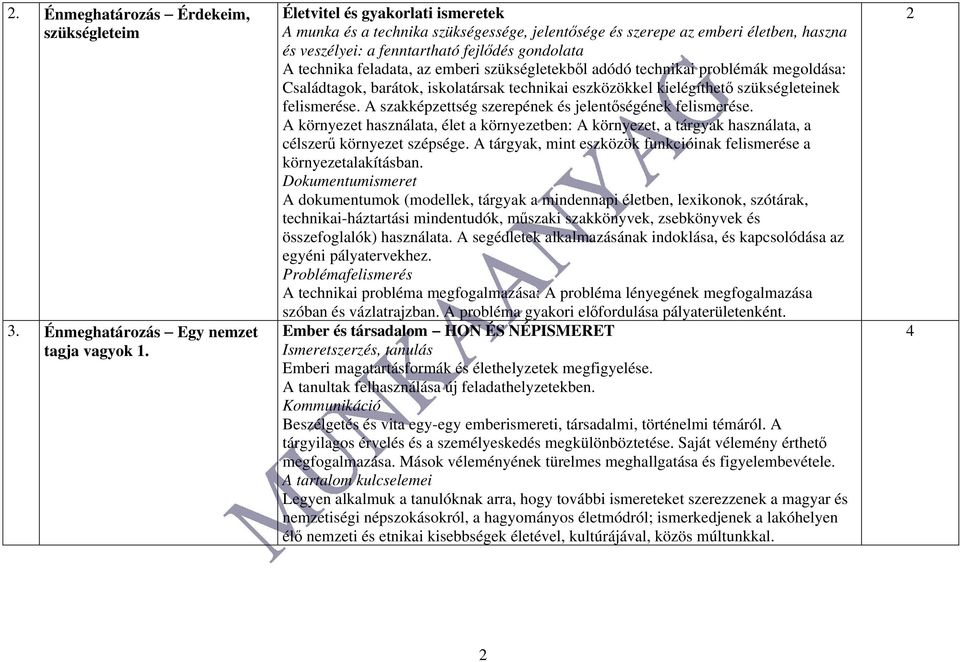 szükségletekből adódó technikai problémák megoldása: Családtagok, barátok, iskolatársak technikai eszközökkel kielégíthető szükségleteinek felismerése.