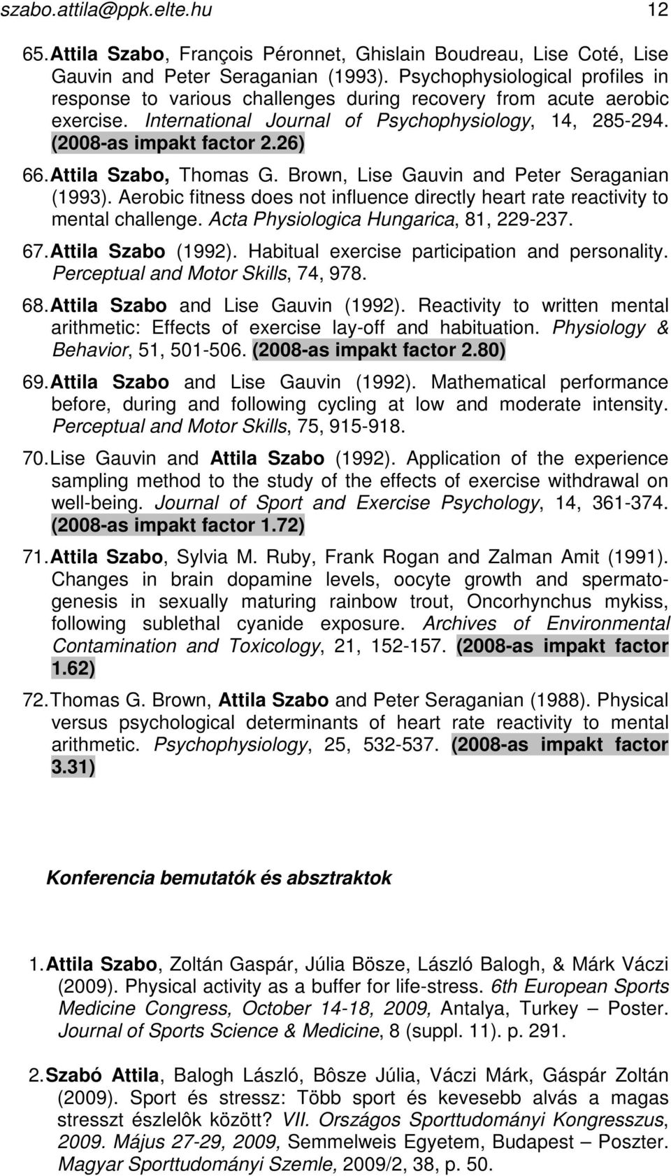 Attila Szabo, Thomas G. Brown, Lise Gauvin and Peter Seraganian (1993). Aerobic fitness does not influence directly heart rate reactivity to mental challenge. Acta Physiologica Hungarica, 81, 229-237.