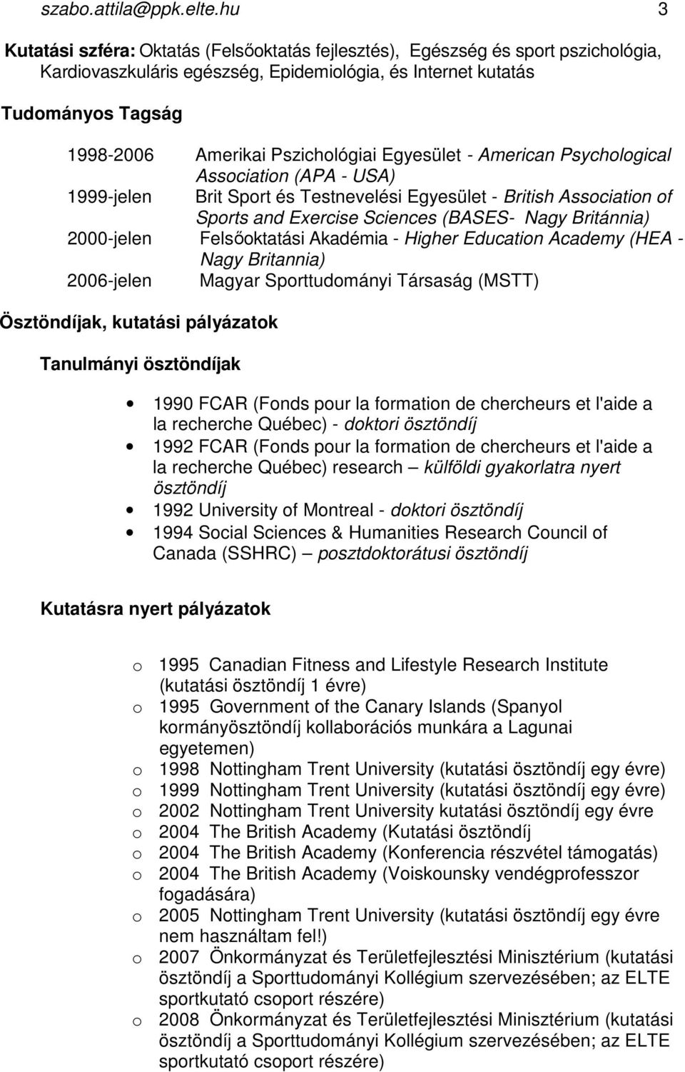 Pszichológiai Egyesület - American Psychological Association (APA - USA) 1999-jelen Brit Sport és Testnevelési Egyesület - British Association of Sports and Exercise Sciences (BASES- Nagy Británnia)