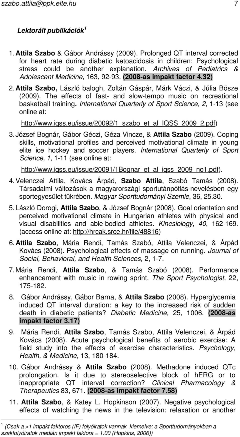 (2008-as impakt factor 4.32) 2. Attila Szabo, László balogh, Zoltán Gáspár, Márk Váczi, & Júlia Bösze (2009). The effects of fast- and slow-tempo music on recreational basketball training.