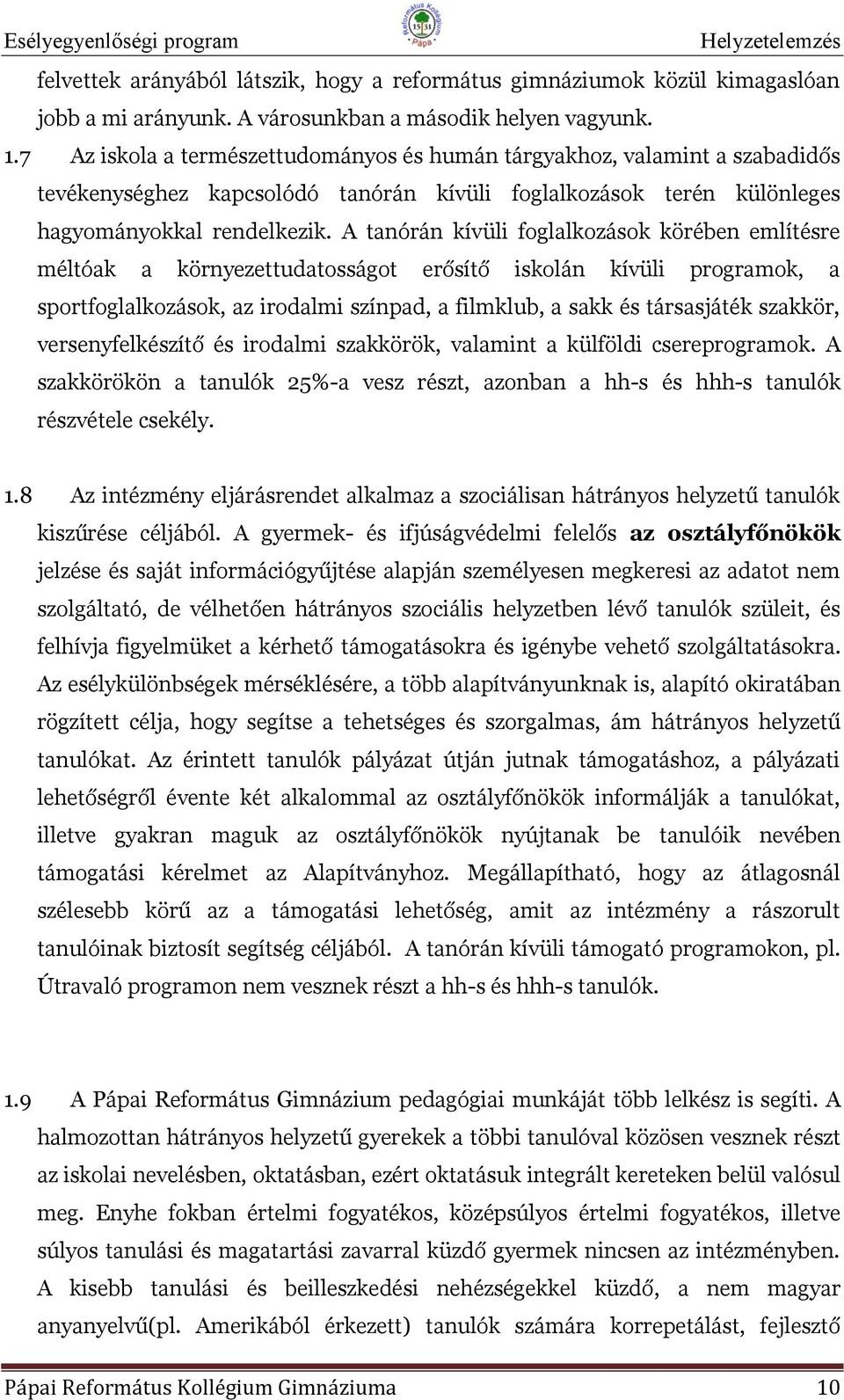 A tanórán kívüli foglalkozások körében említésre méltóak a környezettudatosságot erősítő iskolán kívüli programok, a sportfoglalkozások, az irodalmi színpad, a filmklub, a sakk és társasjáték