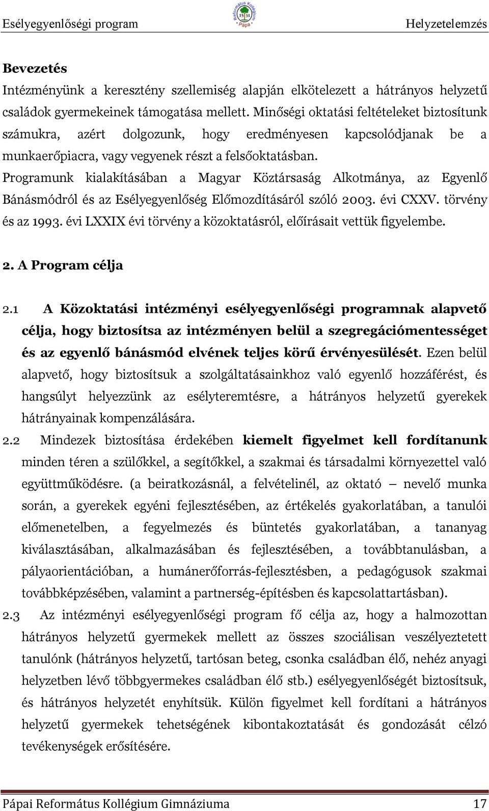 Programunk kialakításában a Magyar Köztársaság Alkotmánya, az Egyenlő Bánásmódról és az Esélyegyenlőség Előmozdításáról szóló 23. évi CXXV. törvény és az 1993.