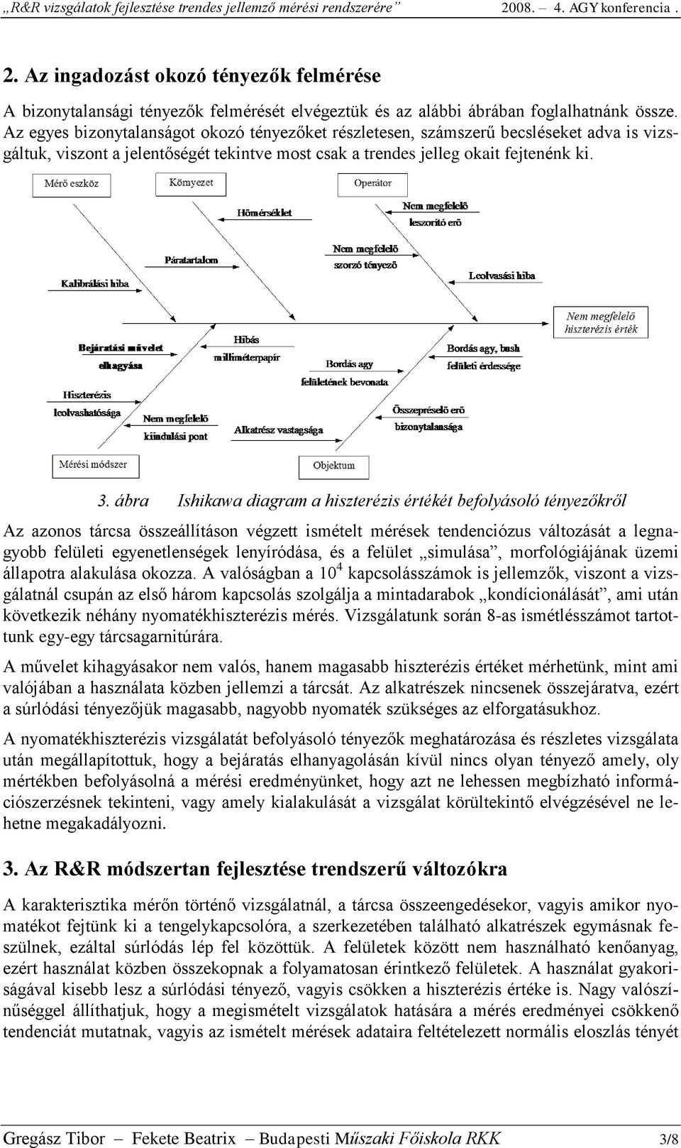 Az egyes bizonytalanságot okozó tényezőket részletesen, számszerű becsléseket adva is vizsgáltuk, viszont a jelentőségét tekintve most csak a trendes jelleg okait fejtenénk ki. 3.