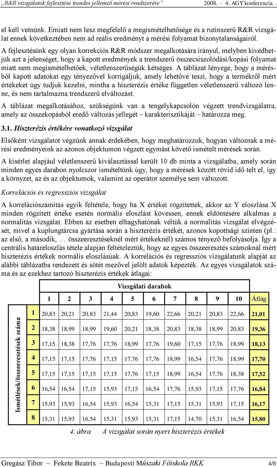 A fejlesztésünk egy olyan korrekciós R&R módszer megalkotására irányul, melyben kivédhetjük azt a jelenséget, hogy a kapott eredmények a trendszerű összecsiszolódási/kopási folyamat miatt nem