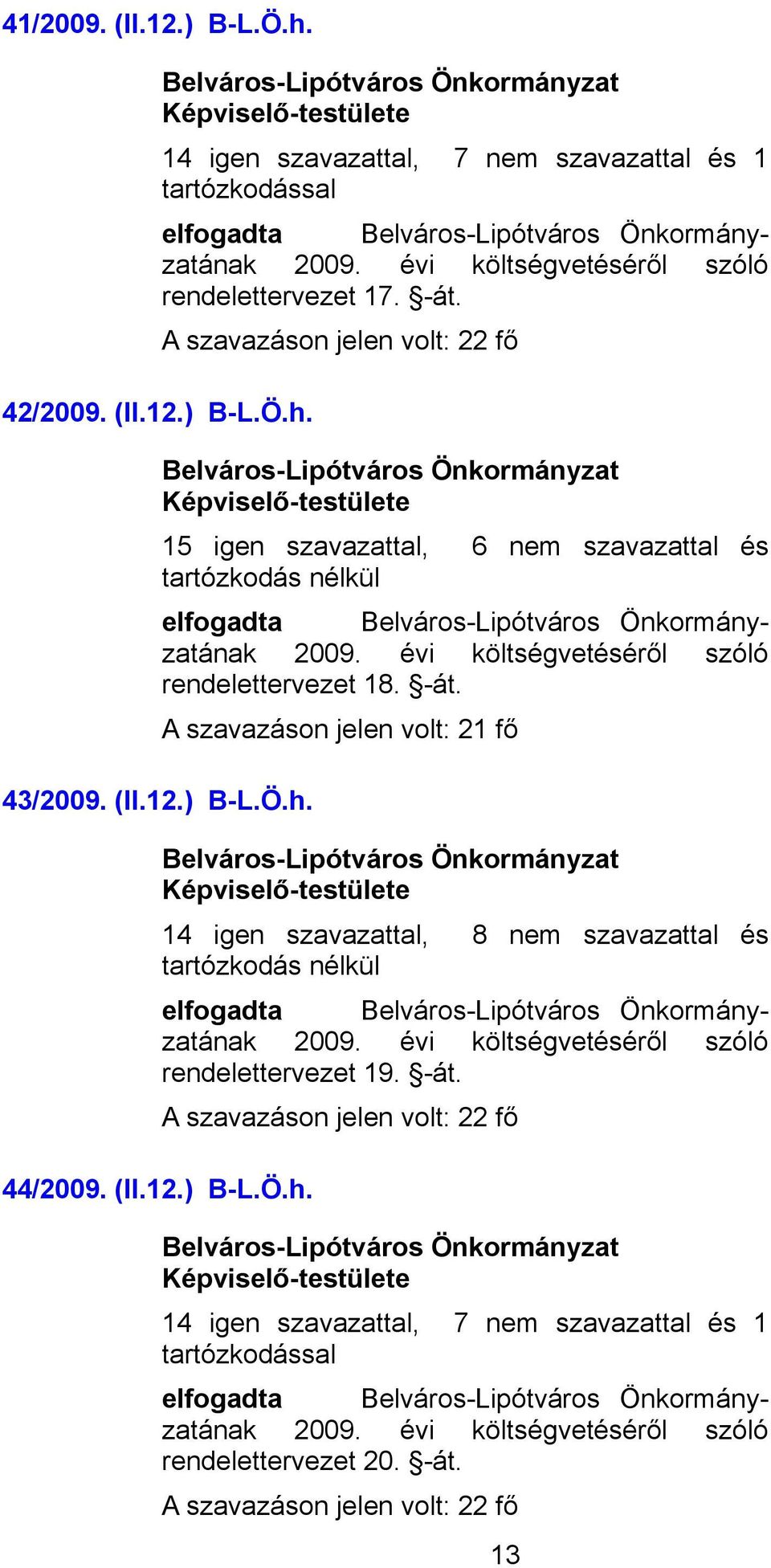 43/2009. (II.12.) B-L.Ö.h. 14 igen szavazattal, 8 nem szavazattal és elfogadta ának rendelettervezet 19. -át.