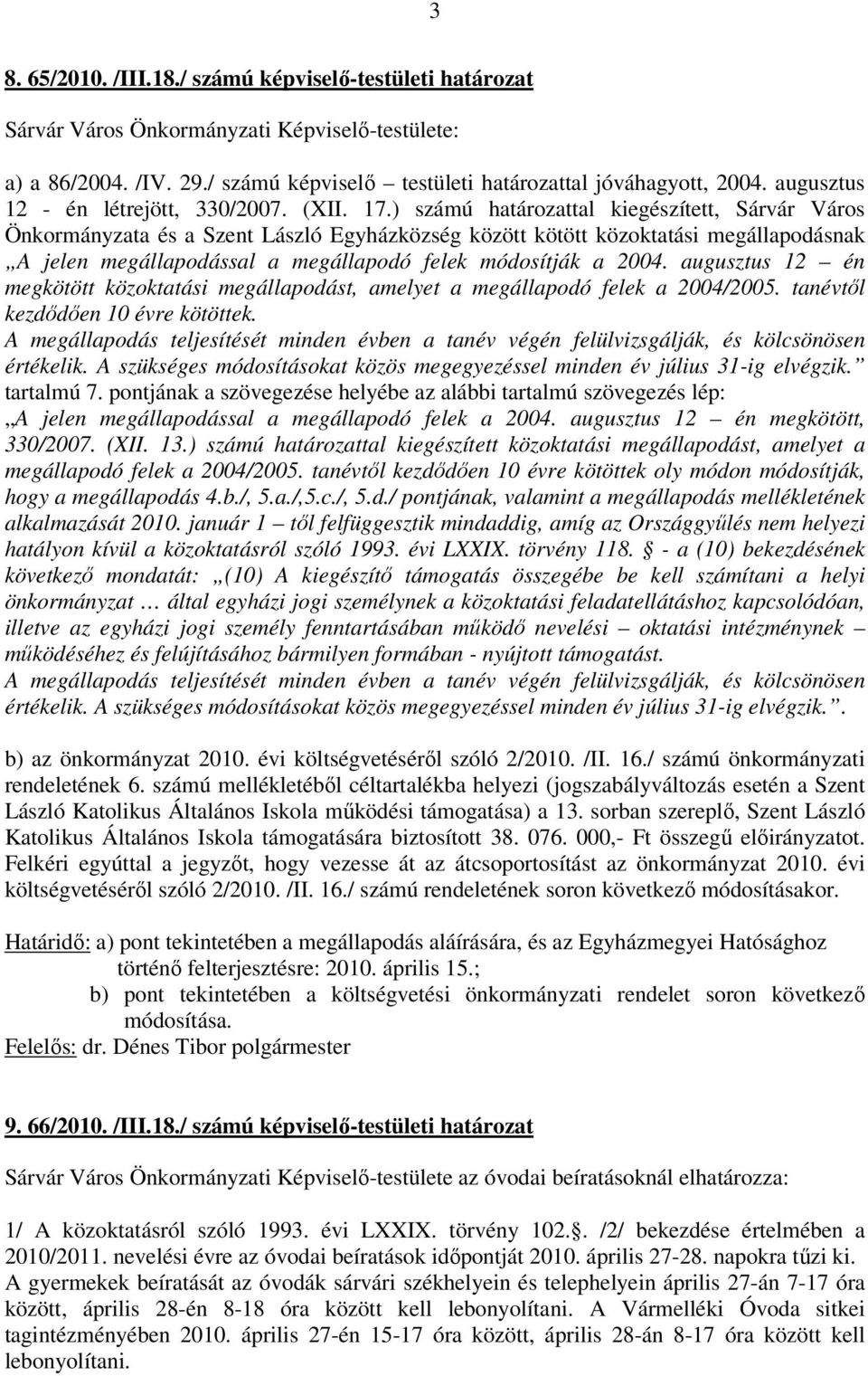 ) számú határozattal kiegészített, Sárvár Város Önkormányzata és a Szent László Egyházközség között kötött közoktatási megállapodásnak A jelen megállapodással a megállapodó felek módosítják a 2004.