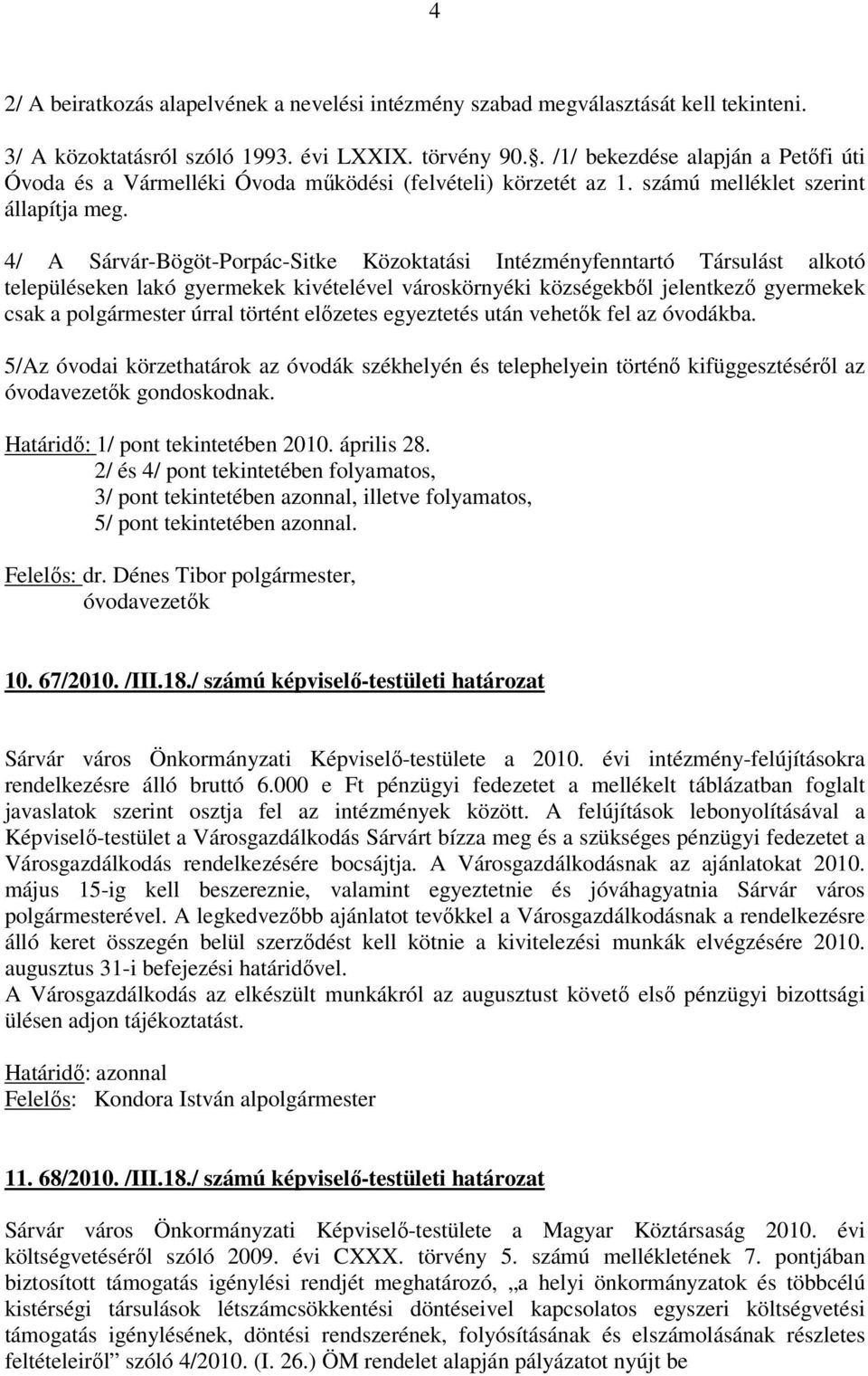 4/ A Sárvár-Bögöt-Porpác-Sitke Közoktatási Intézményfenntartó Társulást alkotó településeken lakó gyermekek kivételével városkörnyéki községekből jelentkező gyermekek csak a polgármester úrral