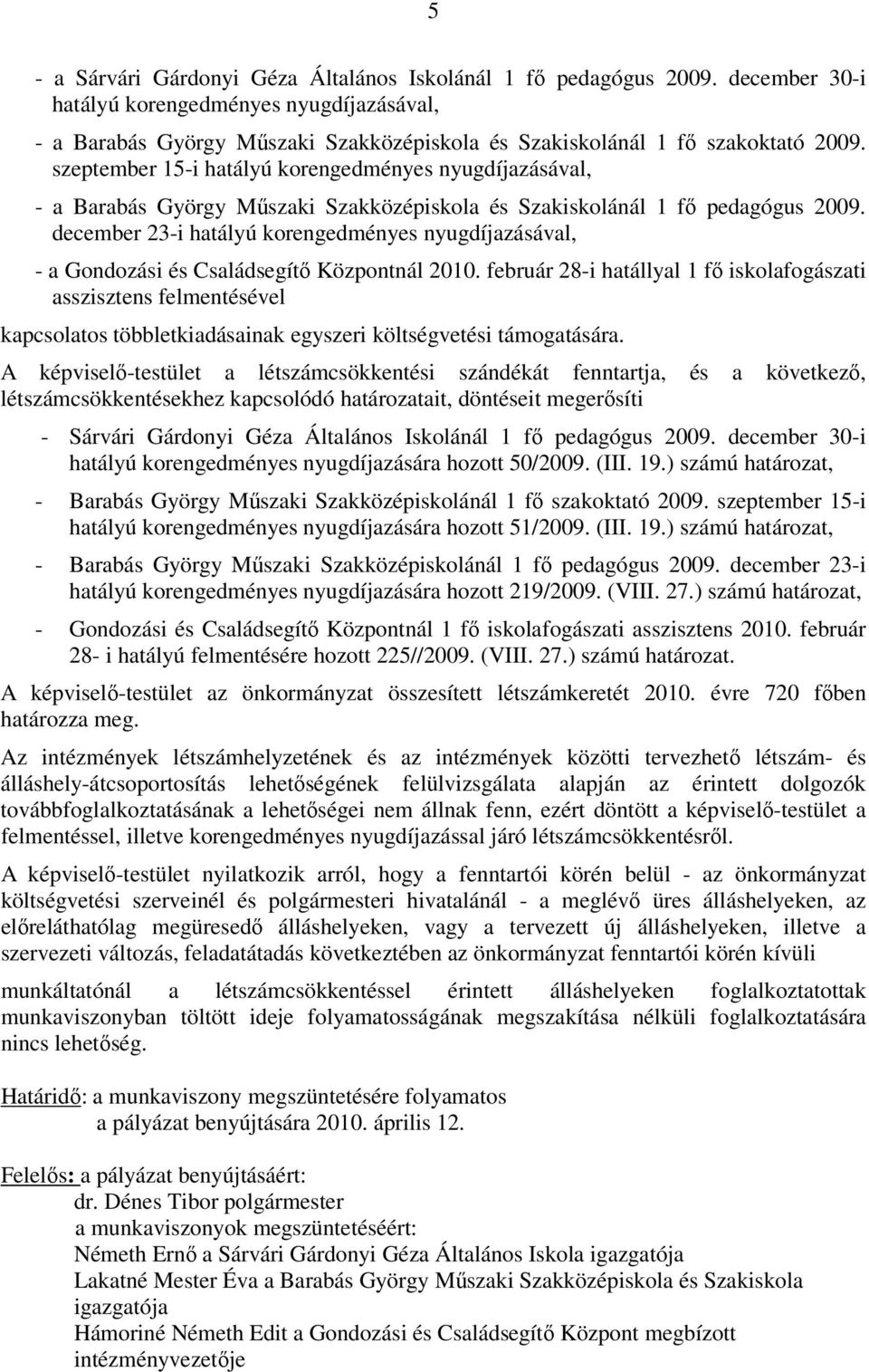 szeptember 15-i hatályú korengedményes nyugdíjazásával, - a Barabás György Műszaki Szakközépiskola és Szakiskolánál 1 fő pedagógus 2009.