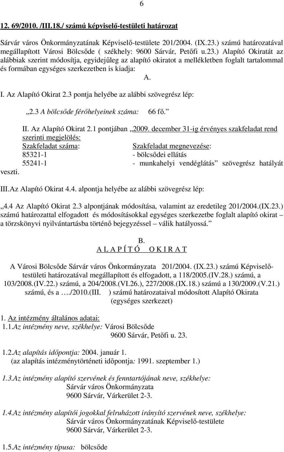 ) Alapító Okiratát az alábbiak szerint módosítja, egyidejűleg az alapító okiratot a mellékletben foglalt tartalommal és formában egységes szerkezetben is kiadja: A. I. Az Alapító Okirat 2.