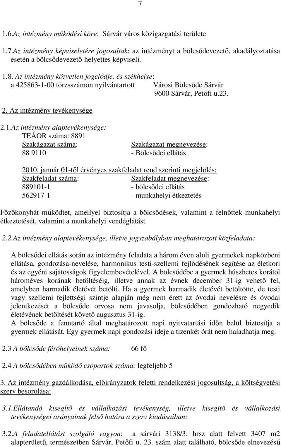 január 01-től érvényes szakfeladat rend szerinti megjelölés: Szakfeladat száma: Szakfeladat megnevezése: 889101-1 - bölcsődei ellátás 562917-1 - munkahelyi étkeztetés Főzőkonyhát működtet, amellyel