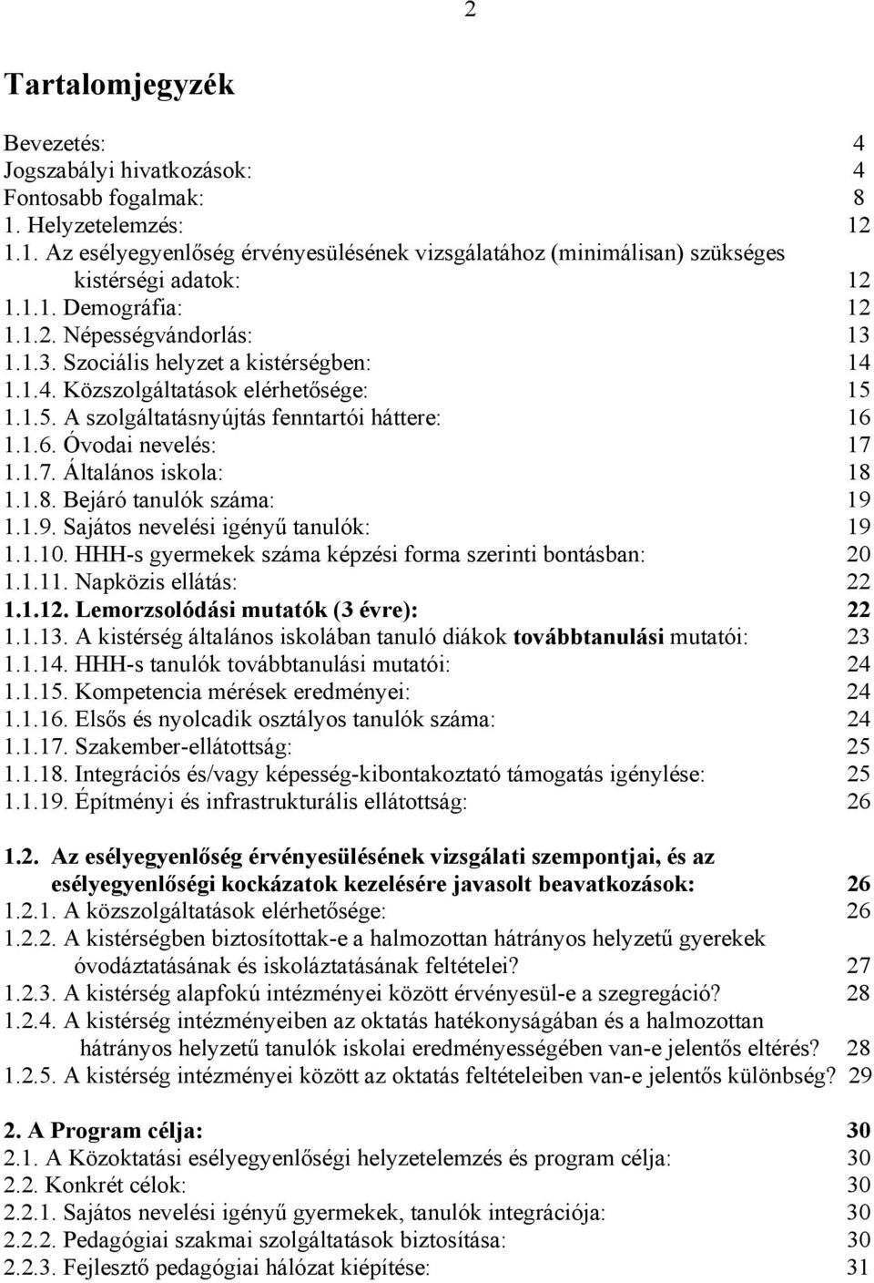 1.1.6. Óvodai nevelés: 17 1.1.7. Általános iskola: 18 1.1.8. Bejáró tanulók száma: 19 1.1.9. Sajátos nevelési igényű tanulók: 19 1.1.10. HHH-s gyermekek száma képzési forma szerinti bontásban: 20 1.1.11.