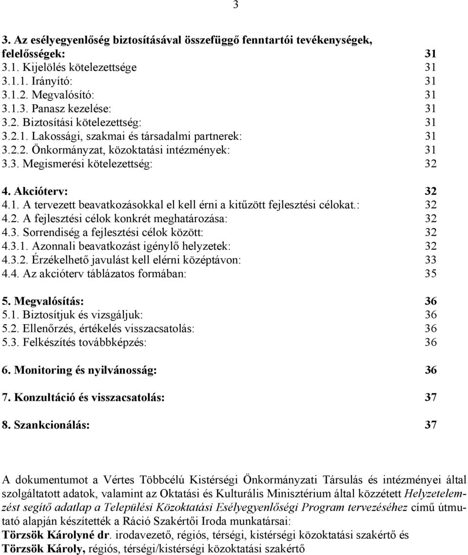 : 32 4.2. A fejlesztési célok konkrét meghatározása: 32 4.3. Sorrendiség a fejlesztési célok között: 32 4.3.1. Azonnali beavatkozást igénylő helyzetek: 32 4.3.2. Érzékelhető javulást kell elérni középtávon: 33 4.