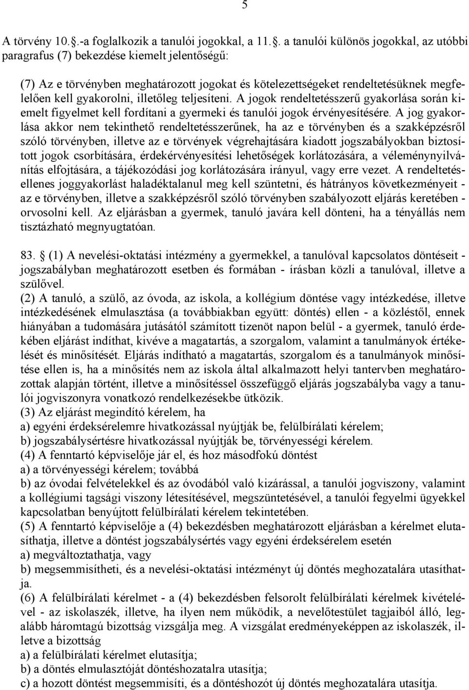 illetőleg teljesíteni. A jogok rendeltetésszerű gyakorlása során kiemelt figyelmet kell fordítani a gyermeki és tanulói jogok érvényesítésére.