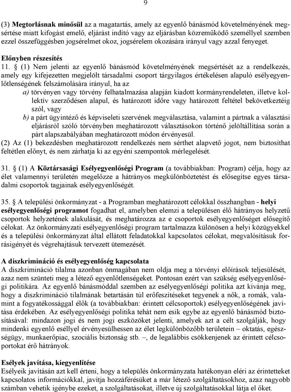 (1) Nem jelenti az egyenlő bánásmód követelményének megsértését az a rendelkezés, amely egy kifejezetten megjelölt társadalmi csoport tárgyilagos értékelésen alapuló esélyegyenlőtlenségének