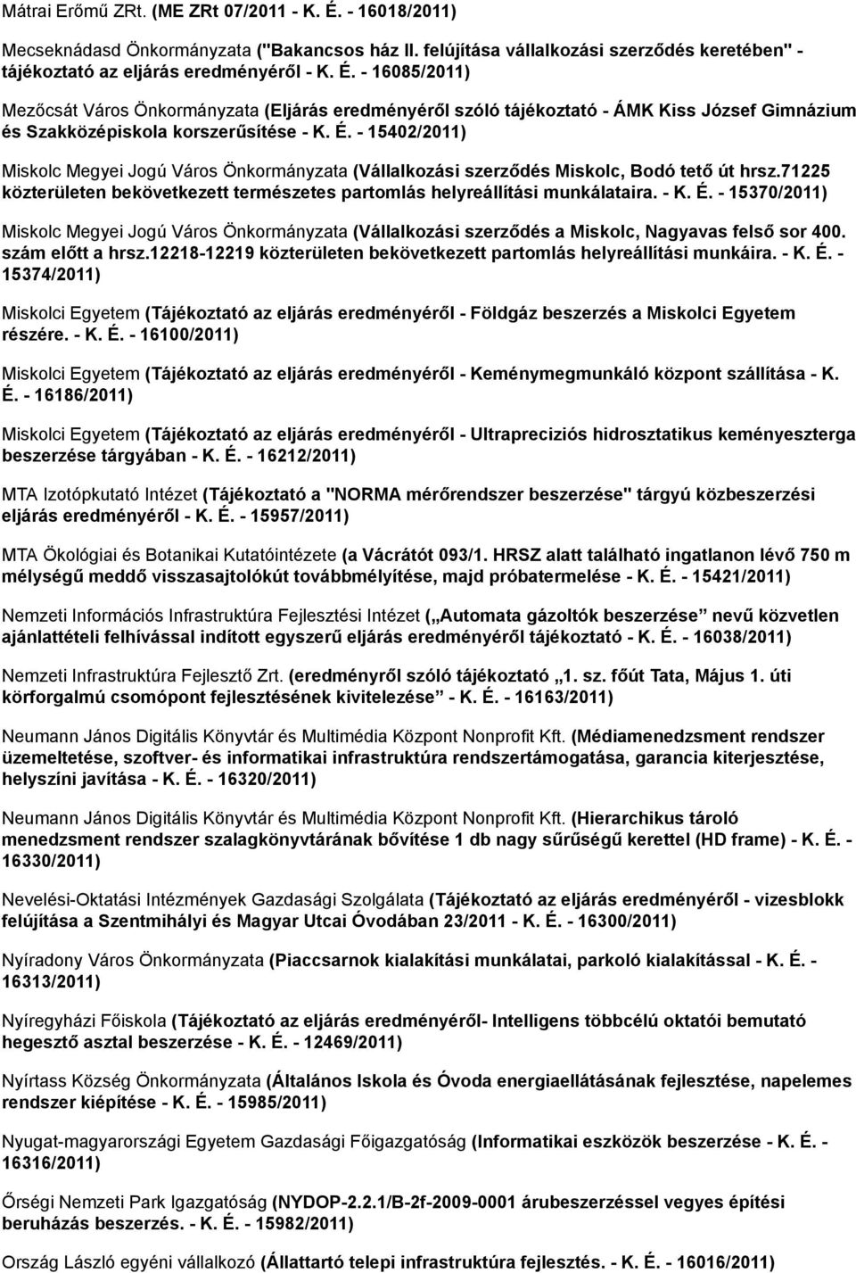 - 15370/2011) Miskolc Megyei Jogú Város Önkormányzata (Vállalkozási szerződés a Miskolc, Nagyavas felső sor 400. szám előtt a hrsz.