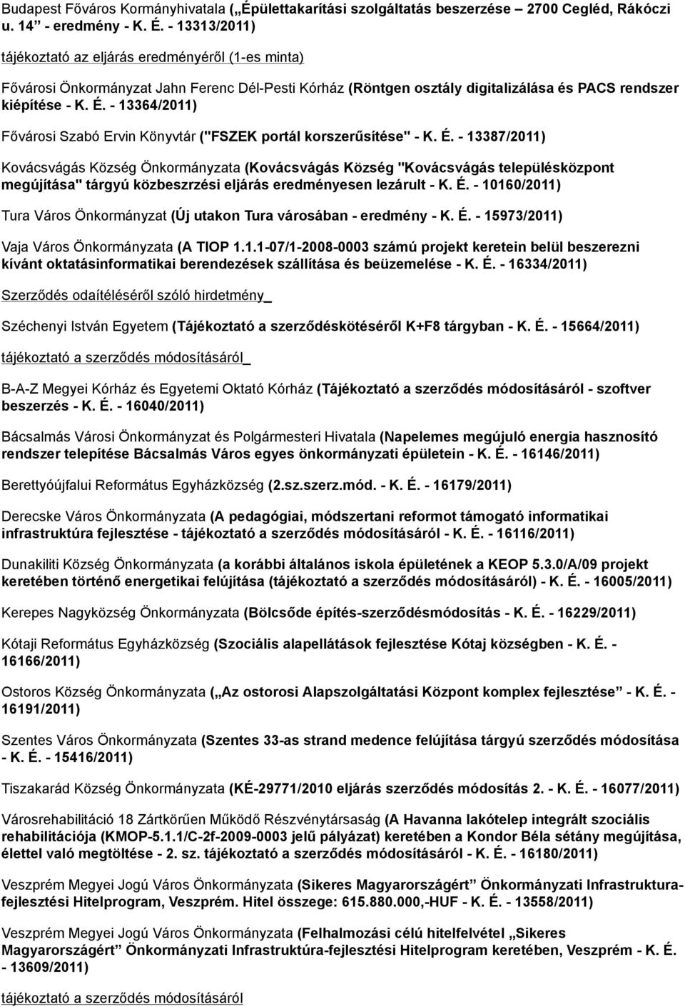 - 13313/2011) tájékoztató az eljárás eredményéről (1-es minta) Fővárosi Önkormányzat Jahn Ferenc Dél-Pesti Kórház (Röntgen osztály digitalizálása és PACS rendszer kiépítése - K. É.