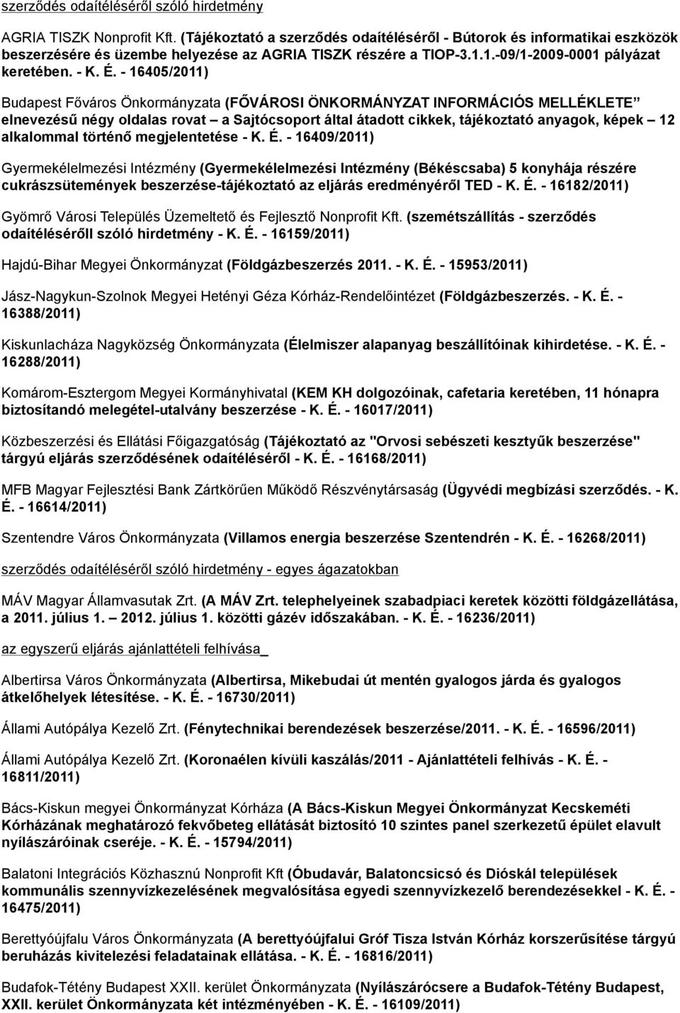 - 16405/2011) Budapest Főváros Önkormányzata (FŐVÁROSI ÖNKORMÁNYZAT INFORMÁCIÓS MELLÉKLETE elnevezésű négy oldalas rovat a Sajtócsoport által átadott cikkek, tájékoztató anyagok, képek 12 alkalommal