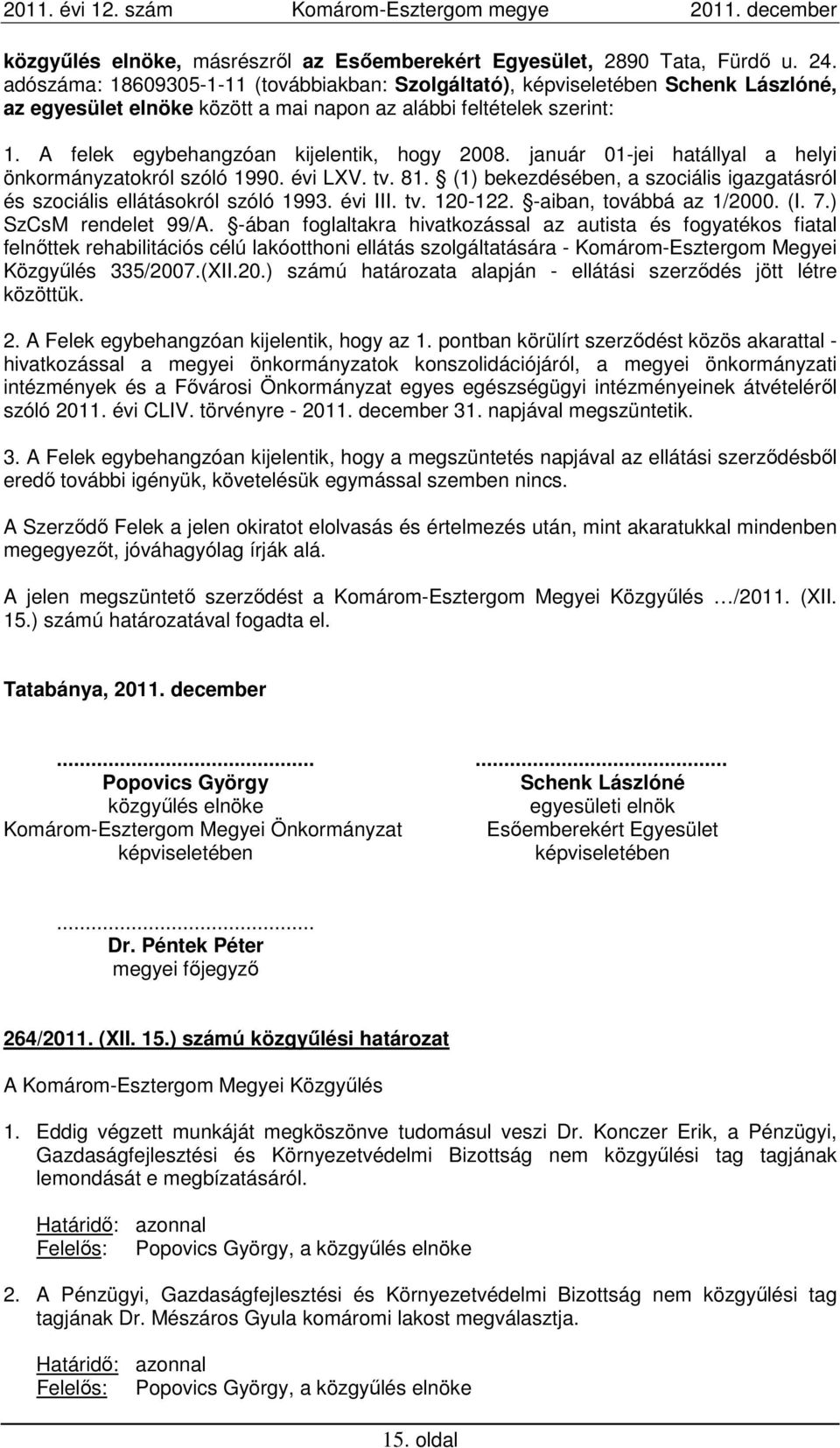 A felek egybehangzóan kijelentik, hogy 2008. január 01-jei hatállyal a helyi önkormányzatokról szóló 1990. évi LXV. tv. 81.