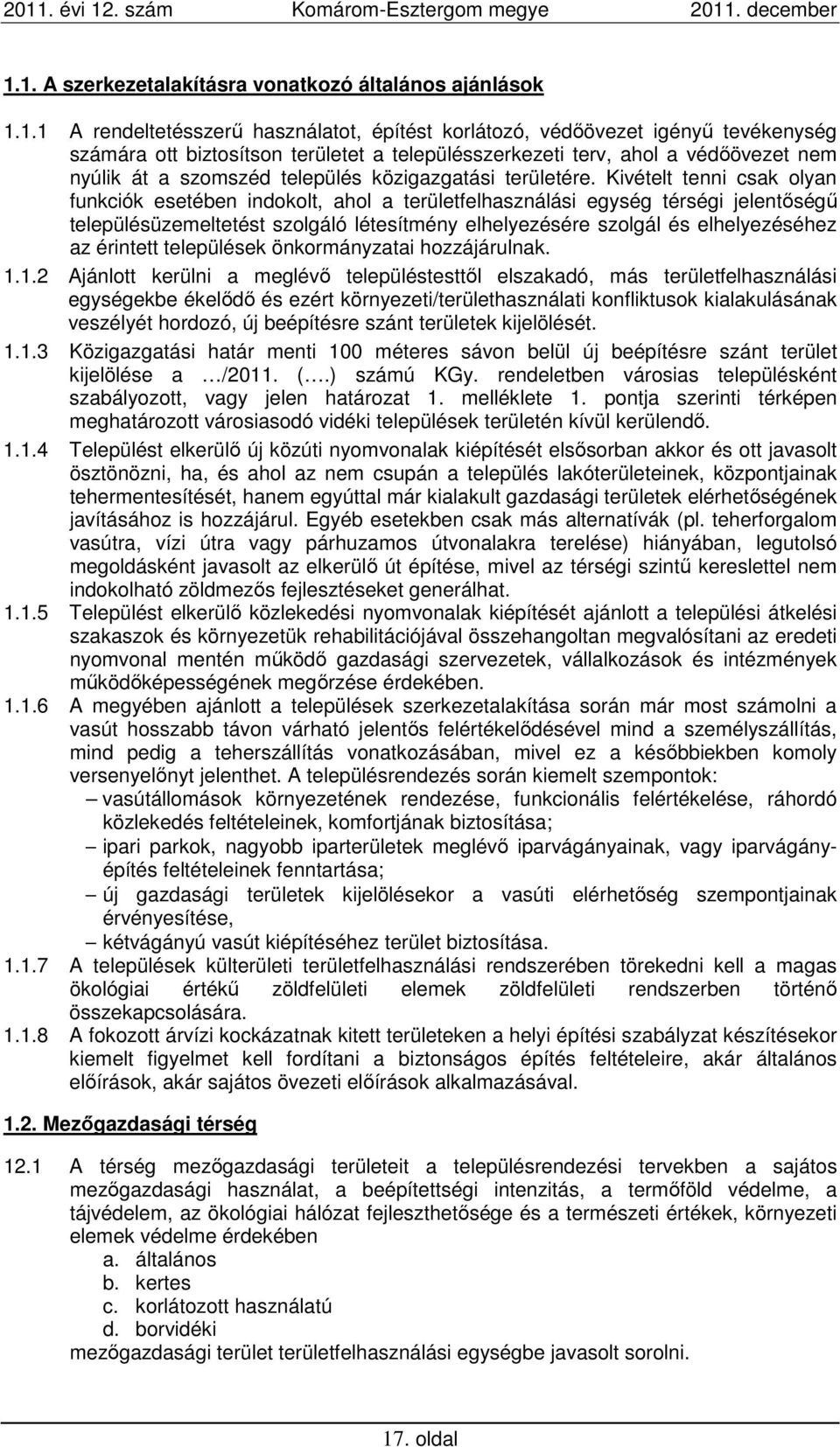 Kivételt tenni csak olyan funkciók esetében indokolt, ahol a területfelhasználási egység térségi jelentőségű településüzemeltetést szolgáló létesítmény elhelyezésére szolgál és elhelyezéséhez az