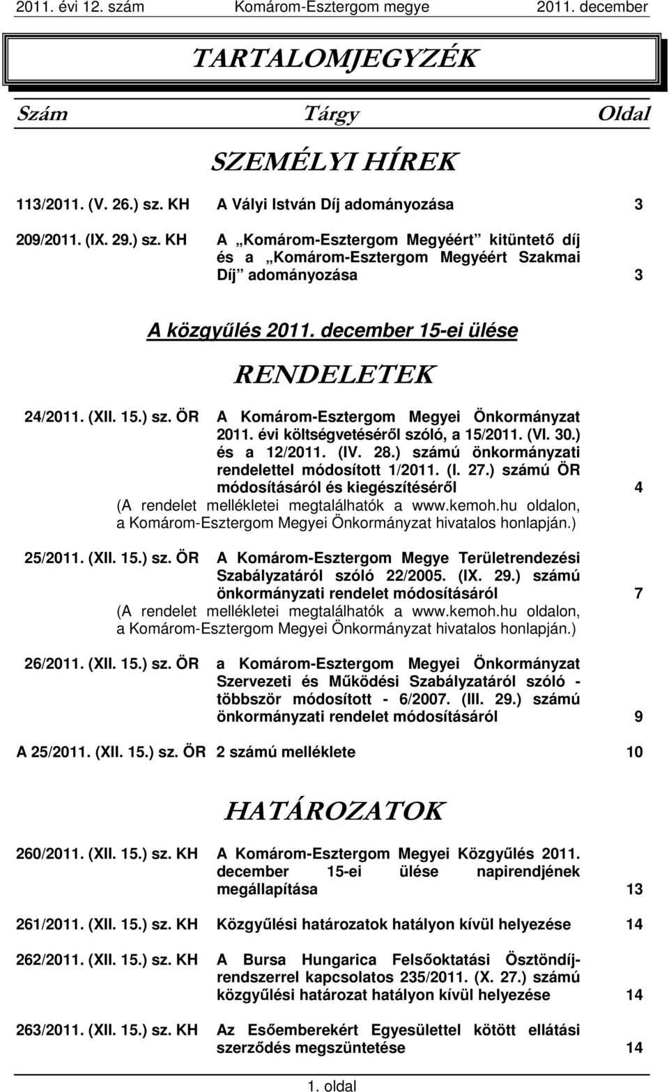 ) számú önkormányzati rendelettel módosított 1/2011. (I. 27.) számú ÖR módosításáról és kiegészítéséről 4 (A rendelet mellékletei megtalálhatók a www.kemoh.