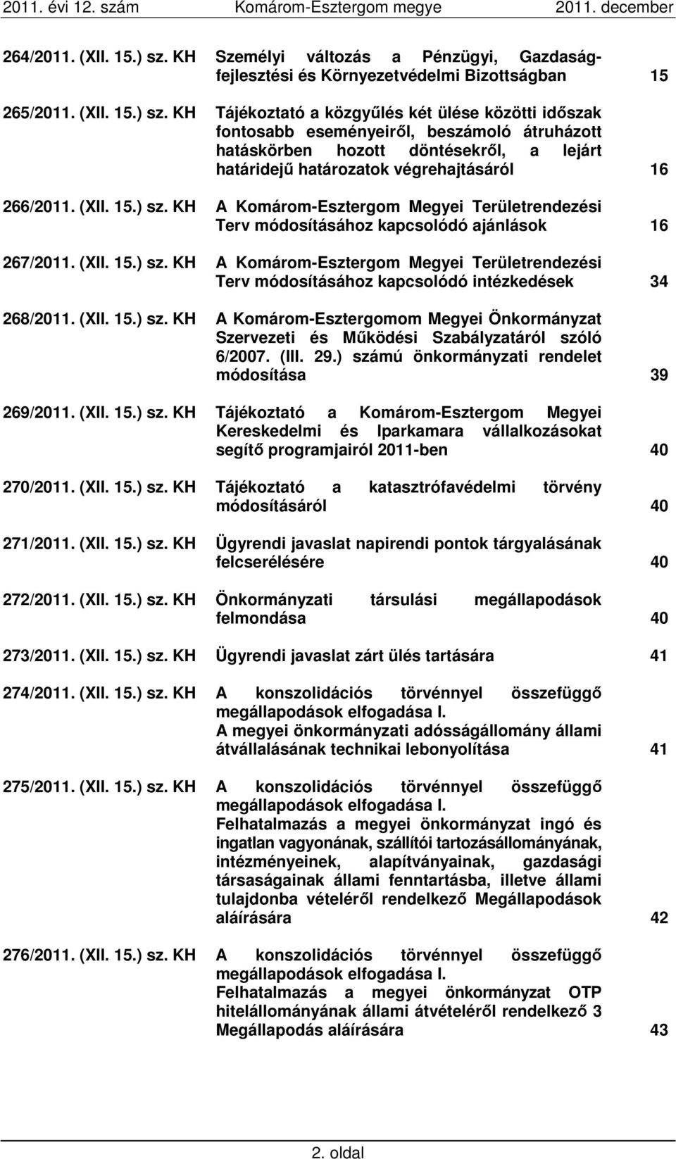 KH Tájékoztató a közgyűlés két ülése közötti időszak fontosabb eseményeiről, beszámoló átruházott hatáskörben hozott döntésekről, a lejárt határidejű határozatok végrehajtásáról 16 266/2011. (XII. 15.