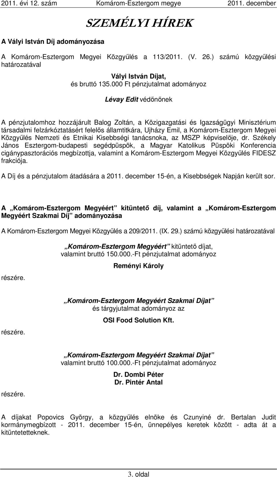 Emil, a Komárom-Esztergom Megyei Közgyűlés Nemzeti és Etnikai Kisebbségi tanácsnoka, az MSZP képviselője, dr.