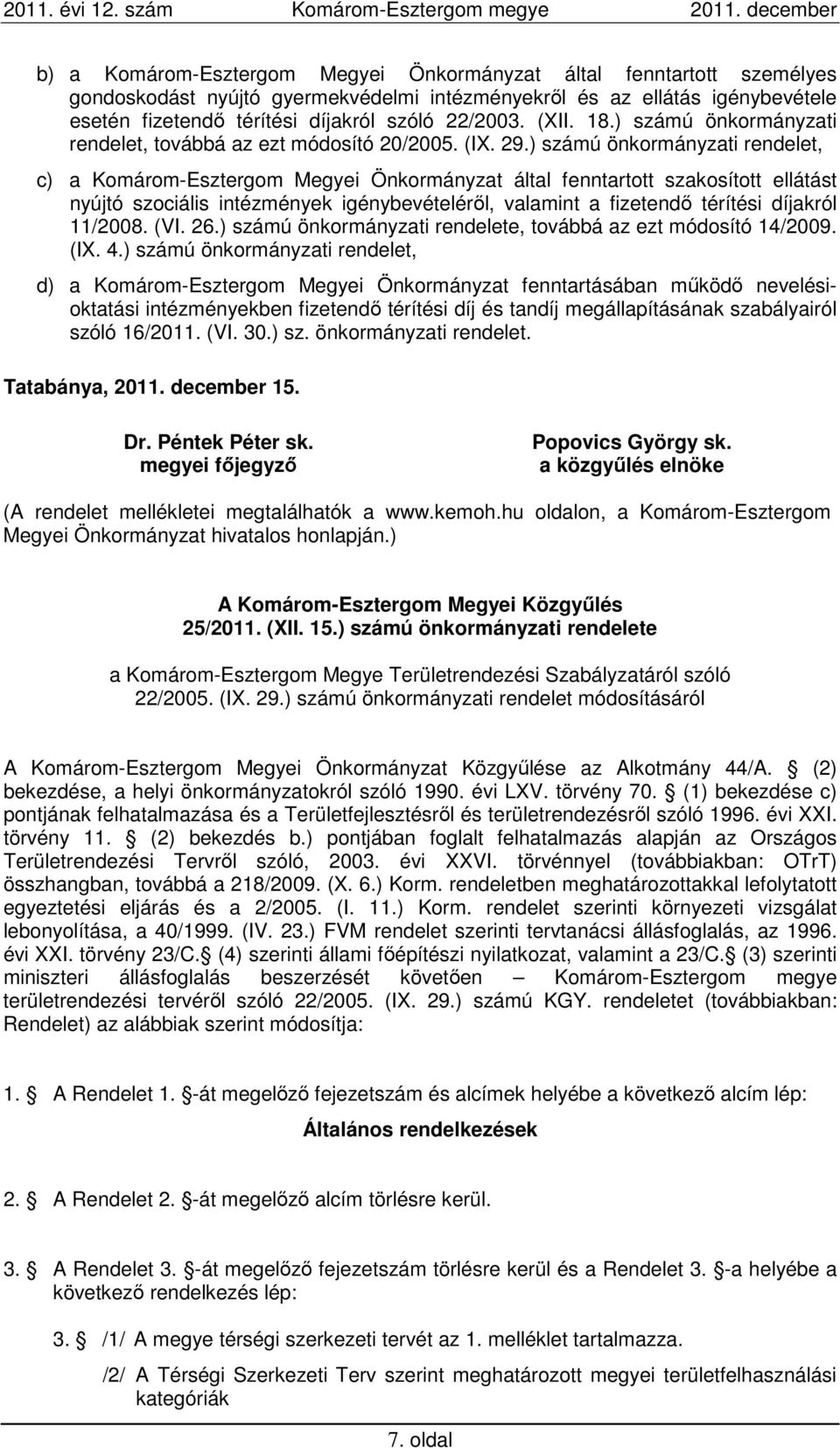 ) számú önkormányzati rendelet, c) a Komárom-Esztergom Megyei Önkormányzat által fenntartott szakosított ellátást nyújtó szociális intézmények igénybevételéről, valamint a fizetendő térítési díjakról