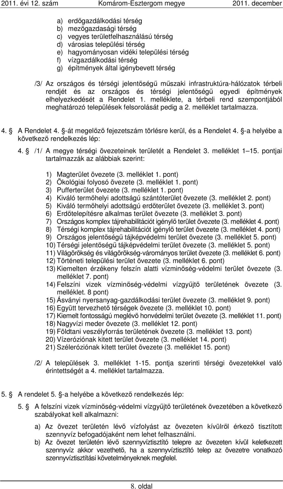 Rendelet 1. melléklete, a térbeli rend szempontjából meghatározó települések felsorolását pedig a 2. melléklet tartalmazza. 4. A Rendelet 4. -át megelőző fejezetszám törlésre kerül, és a Rendelet 4.