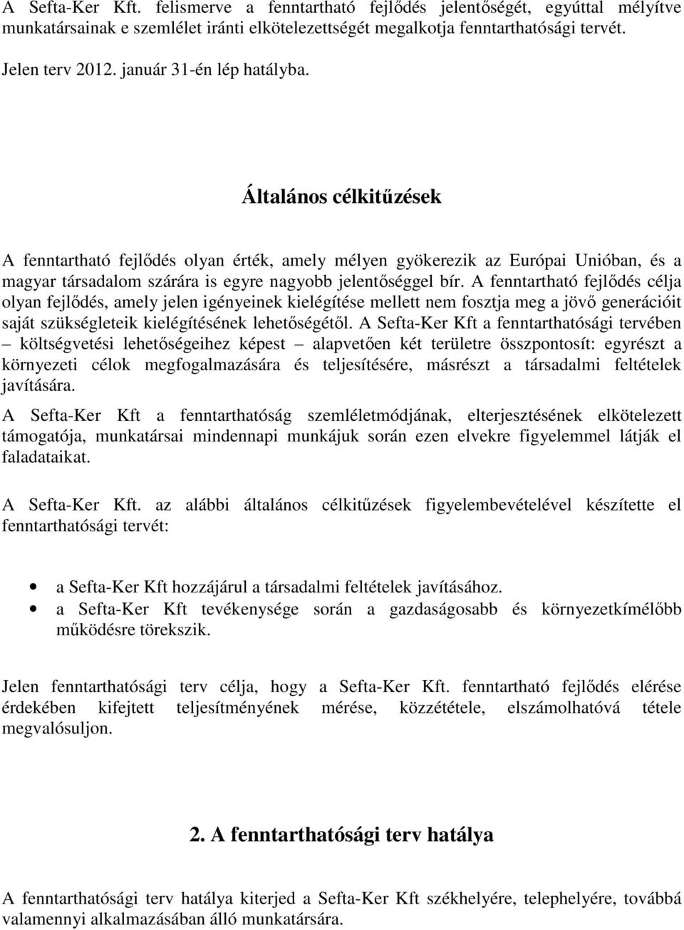 A fenntartható fejlődés célja olyan fejlődés, amely jelen igényeinek kielégítése mellett nem fosztja meg a jövő generációit saját szükségleteik kielégítésének lehetőségétől.