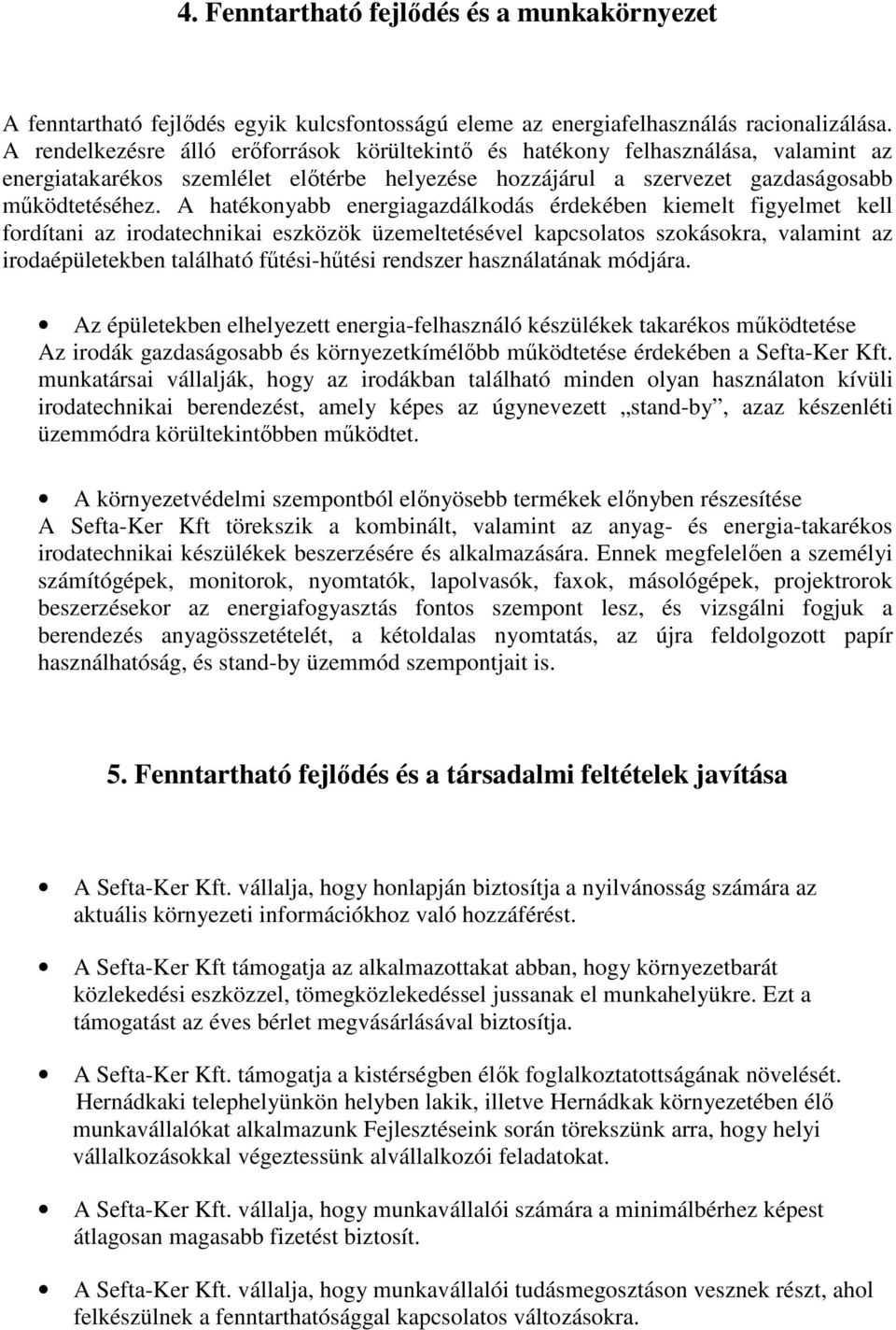 A hatékonyabb energiagazdálkodás érdekében kiemelt figyelmet kell fordítani az irodatechnikai eszközök üzemeltetésével kapcsolatos szokásokra, valamint az irodaépületekben található fűtési-hűtési
