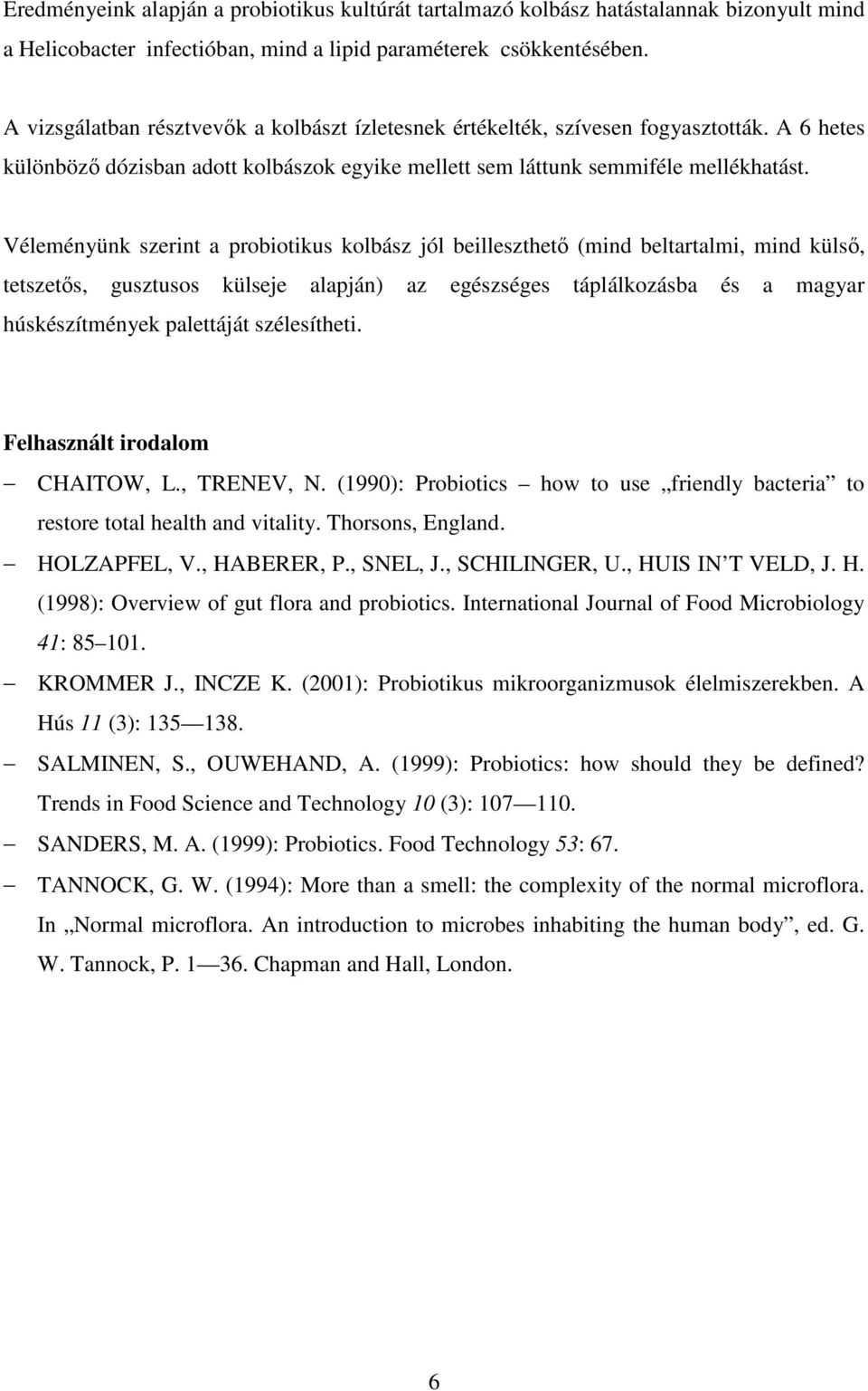 Véleményünk szerint a probiotikus kolbász jól beilleszthetı (mind beltartalmi, mind külsı, tetszetıs, gusztusos külseje alapján) az egészséges táplálkozásba és a magyar húskészítmények palettáját