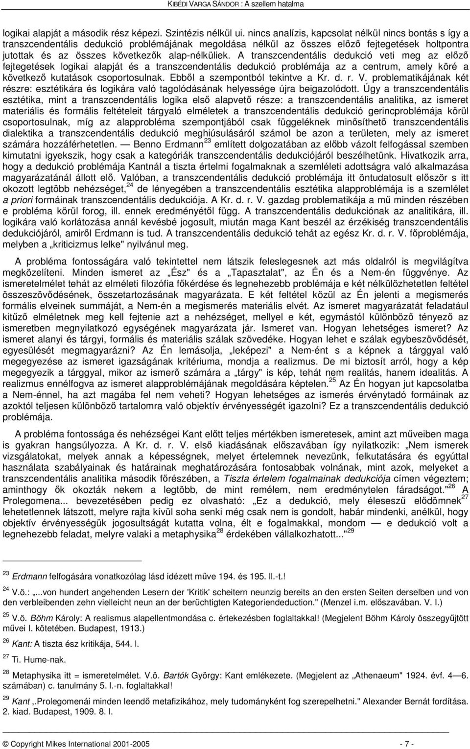 A transzcendentális dedukció veti meg az elz fejtegetések logikai alapját és a transzcendentális dedukció problémája az a centrum, amely köré a következ kutatások csoportosulnak.