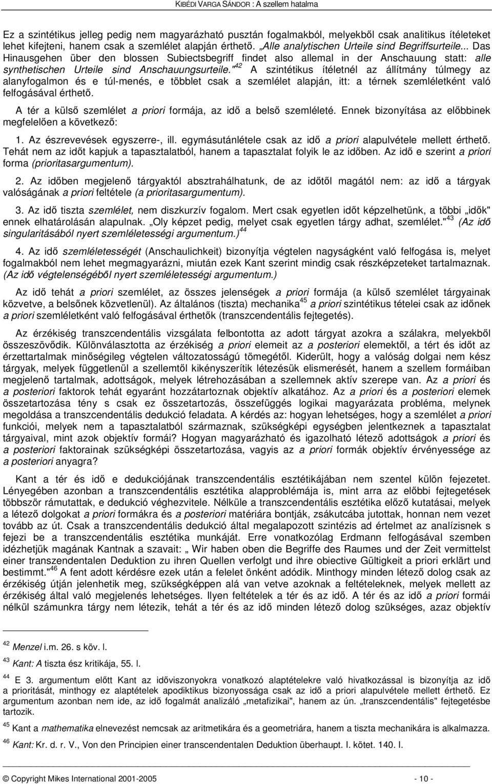 " 42 A szintétikus ítéletnél az állítmány túlmegy az alanyfogalmon és e túl-menés, e többlet csak a szemlélet alapján, itt: a térnek szemléletként való felfogásával érthet.