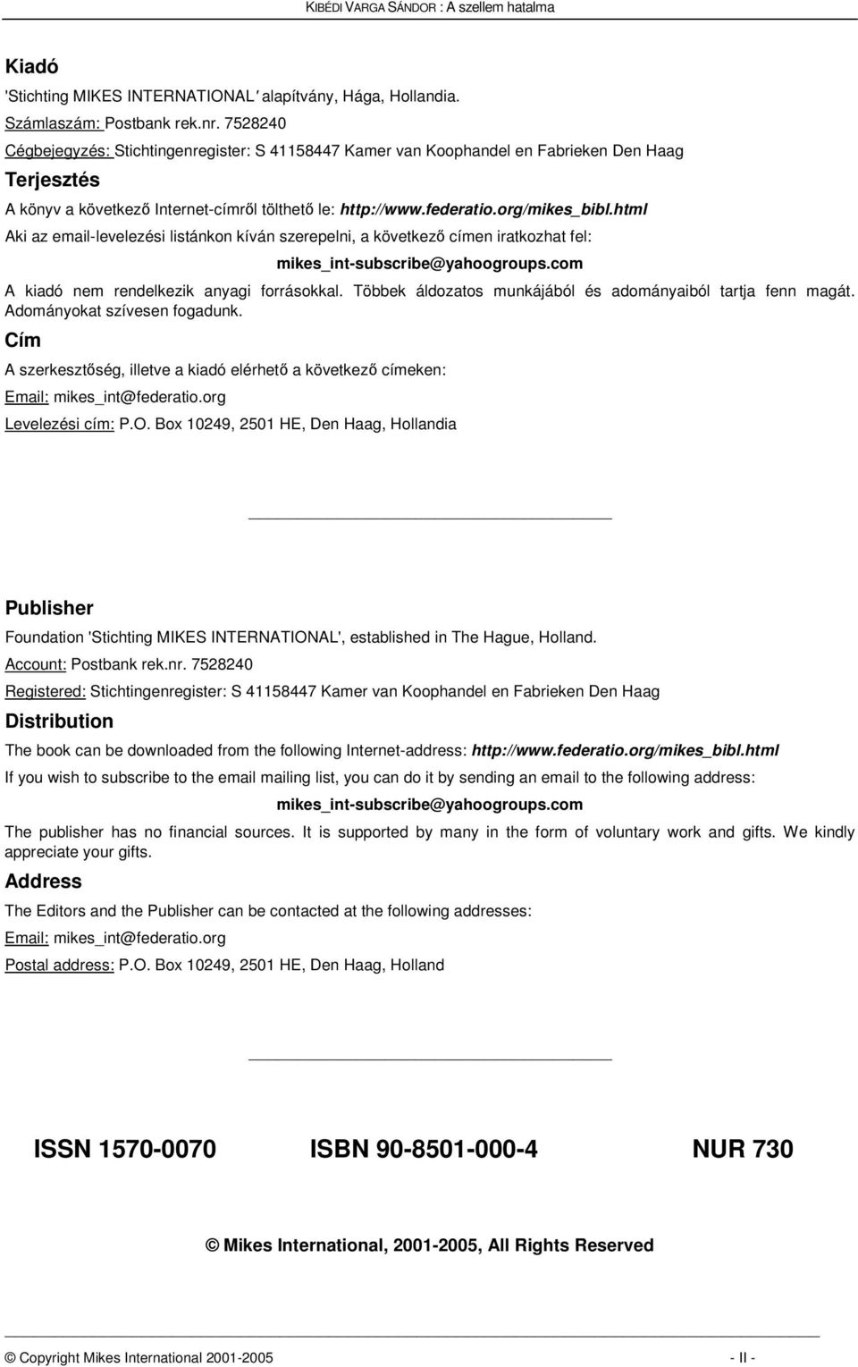 html Aki az email-levelezési listánkon kíván szerepelni, a következ címen iratkozhat fel: mikes_int-subscribe@yahoogroups.com A kiadó nem rendelkezik anyagi forrásokkal.