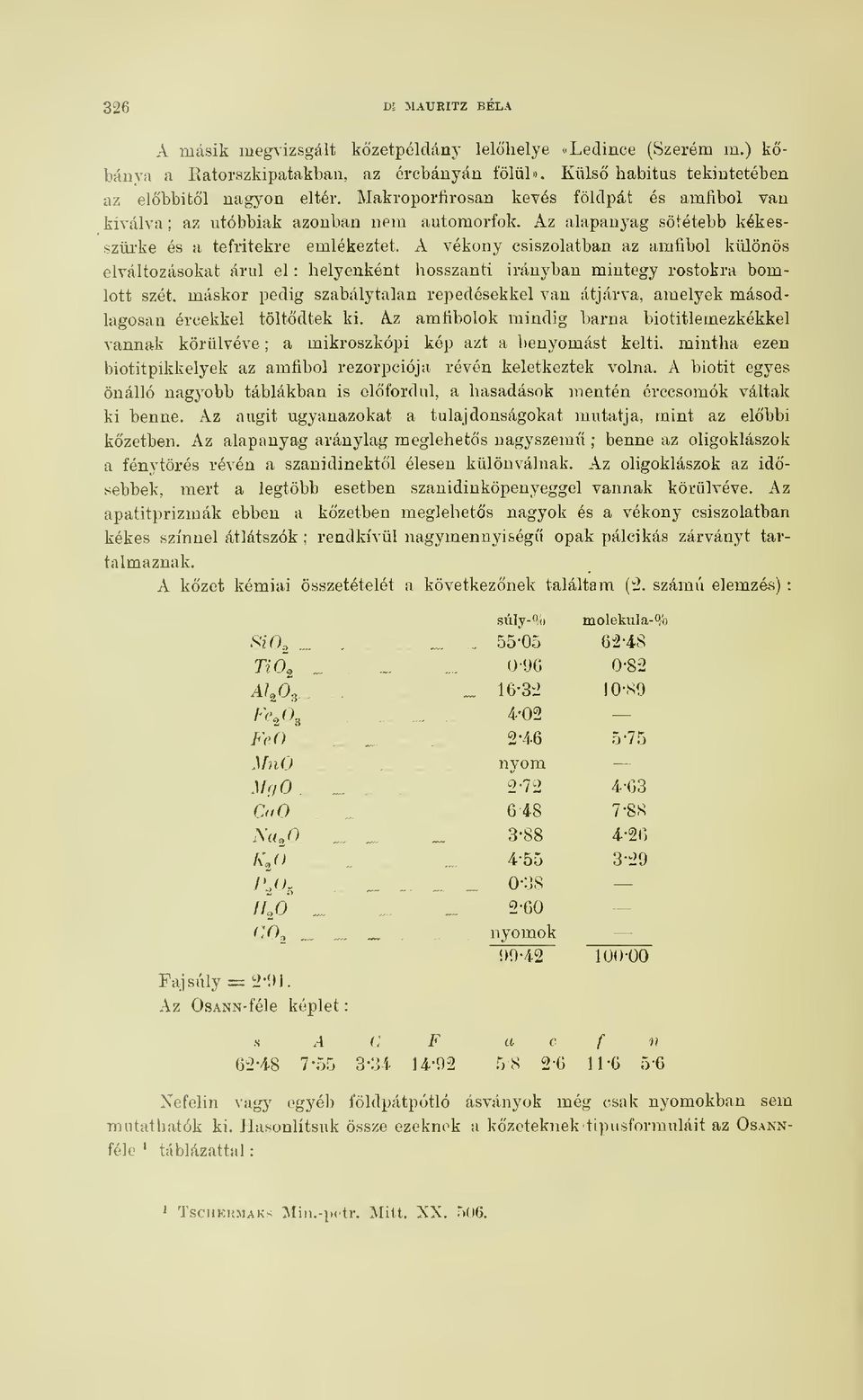 A vékony csiszolatban az amfibol különös elváltozásokat árul el : helyenként hosszanti irányban mintegy rostokra bomlott szét, máskor pedig szabálytalan repedésekkel van átjárva, amelyek másodlagosan