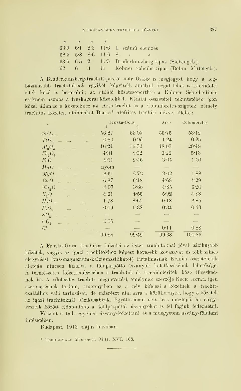 A Ijruderkimzberg-trachittipusról már Osann is megjegyzi, hogy a legbázikusabb trachitoknak egyikét képviseli, amelyet joggal lehet a trachidoleritek közé is besorolni ; az utóbbi közetcsoportban a