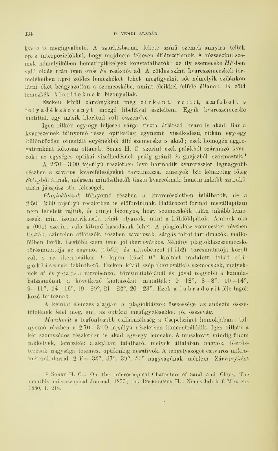 A zöldes szín kvarcszemecskék törmelékeiben apró zöldes lemezkéket lehet megfigyelni, st némelyik szilánkon látni ket beágyazottan a szemecskébe, amint éleikkel felfelé állanak.