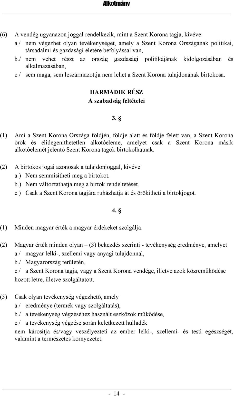 / nem vehet részt az ország gazdasági politikájának kidolgozásában és alkalmazásában, c./ sem maga, sem leszármazottja nem lehet a Szent Korona tulajdonának birtokosa.