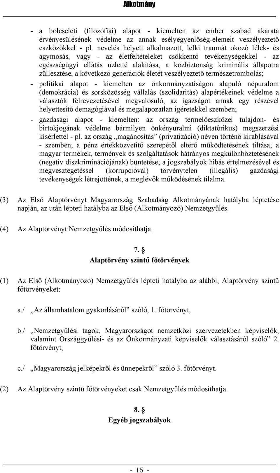 állapotra züllesztése, a következő generációk életét veszélyeztető természetrombolás; - politikai alapot - kiemelten az önkormányzatiságon alapuló népuralom (demokrácia) és sorsközösség vállalás