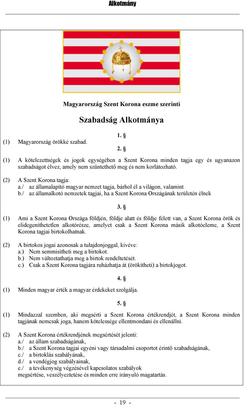 / az államalapító magyar nemzet tagja, bárhol él a világon, valamint b./ az államalkotó nemzetek tagjai, ha a Szent Korona Országának területén élnek 3.