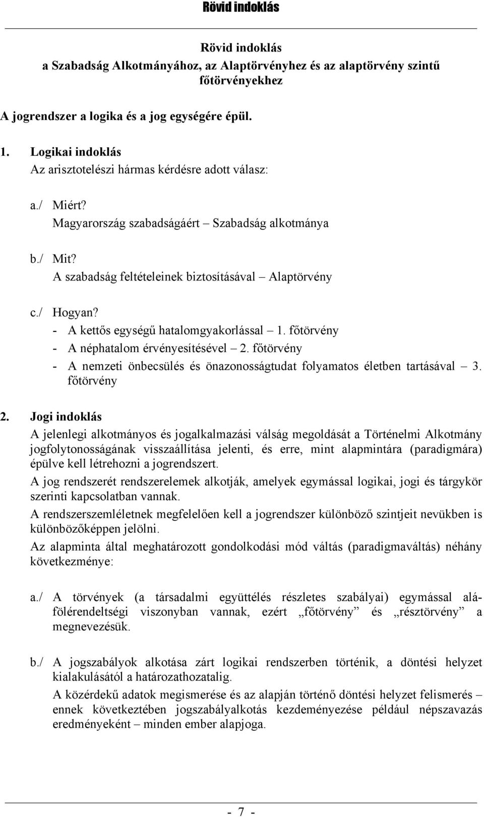 - A kettős egységű hatalomgyakorlással 1. főtörvény - A néphatalom érvényesítésével 2. főtörvény - A nemzeti önbecsülés és önazonosságtudat folyamatos életben tartásával 3. főtörvény 2.