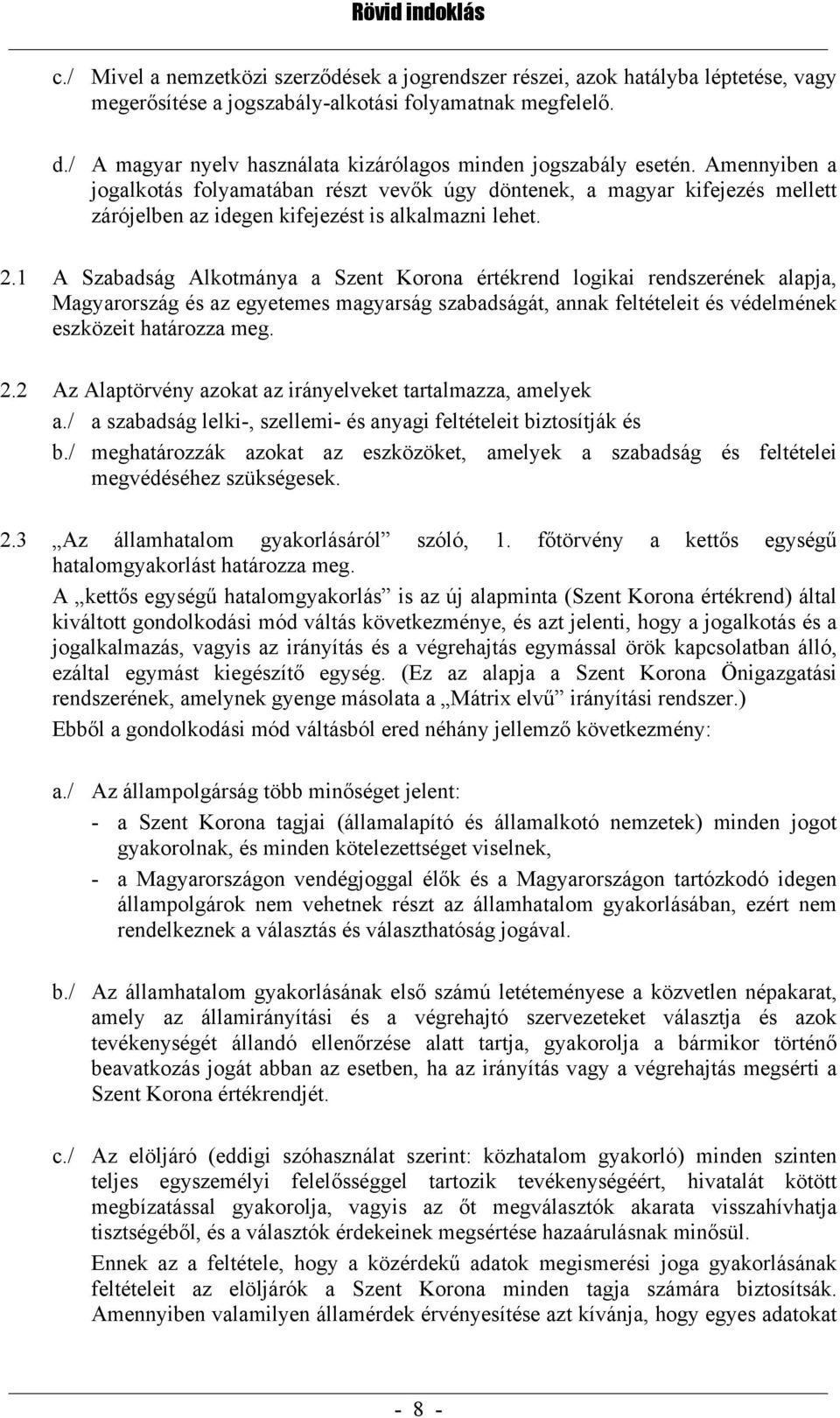Amennyiben a jogalkotás folyamatában részt vevők úgy döntenek, a magyar kifejezés mellett zárójelben az idegen kifejezést is alkalmazni lehet. 2.