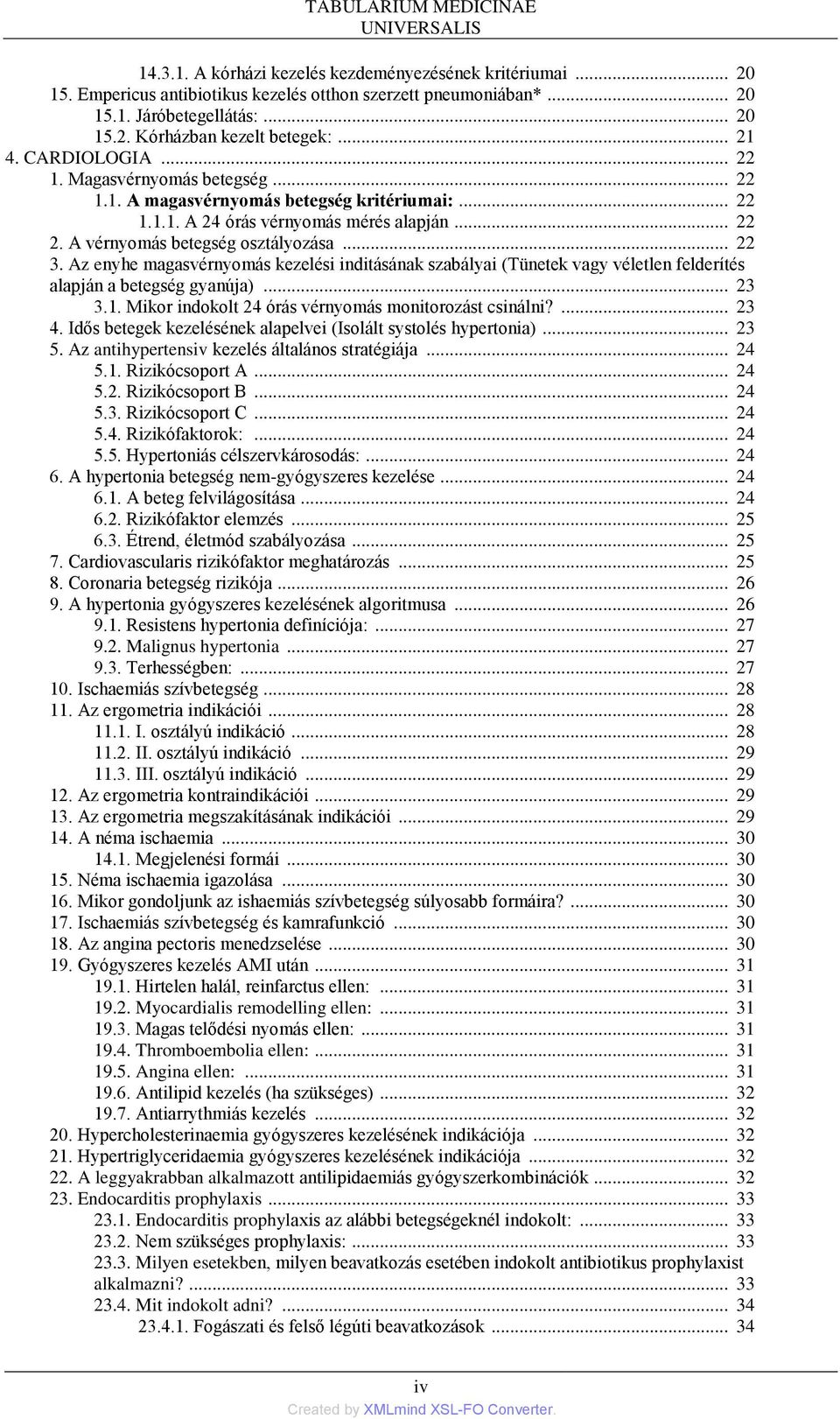 Az enyhe magasvérnyomás kezelési inditásának szabályai (Tünetek vagy véletlen felderítés alapján a betegség gyanúja)... 23 3.1. Mikor indokolt 24 órás vérnyomás monitorozást csinálni?... 23 4.